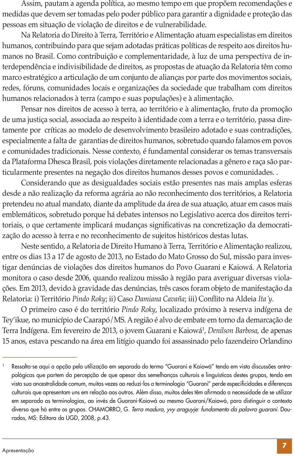 Na Relatoria do Direito à Terra, Território e Alimentação atuam especialistas em direitos humanos, contribuindo para que sejam adotadas práticas políticas de respeito aos direitos humanos no Brasil.