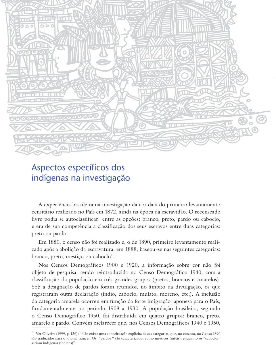 Em 1880, o censo não foi realizado e, o de 1890, primeiro levantamento realizado após a abolição da escravatura, em 1888, baseou-se nas seguintes categorias: branco, preto, mestiço ou caboclo 2.