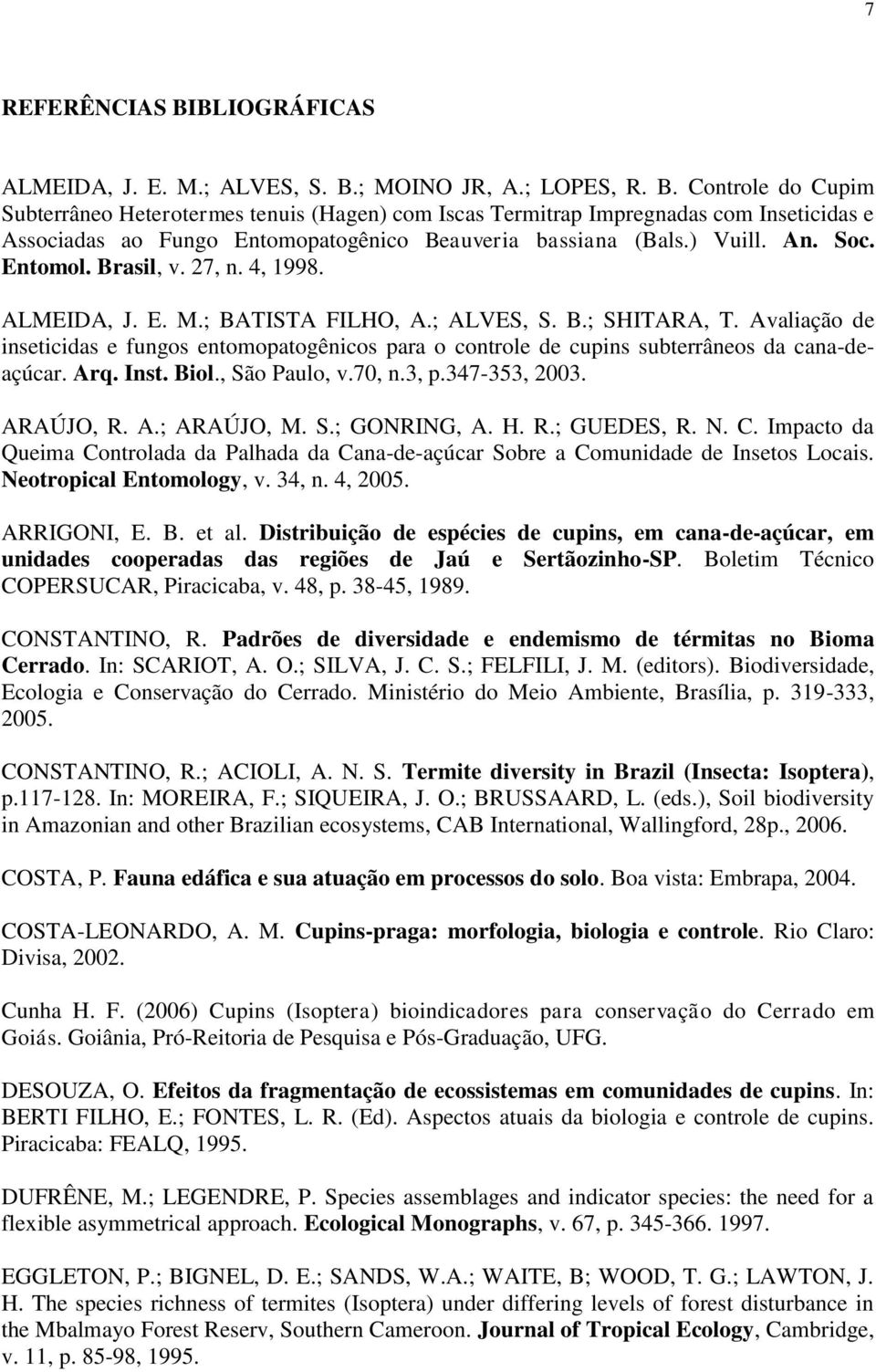 Avaliação de inseticidas e fungos entomopatogênicos para o controle de cupins subterrâneos da cana-deaçúcar. Arq. Inst. Biol., São Paulo, v.70, n.3, p.347-353, 2003. ARAÚJO, R. A.; ARAÚJO, M. S.; GONRING, A.