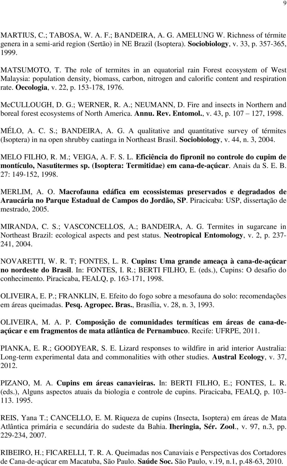 153-178, 1976. McCULLOUGH, D. G.; WERNER, R. A.; NEUMANN, D. Fire and insects in Northern and boreal forest ecosystems of North America. Annu. Rev. Entomol., v. 43, p. 107 127, 1998. MÉLO, A. C. S.