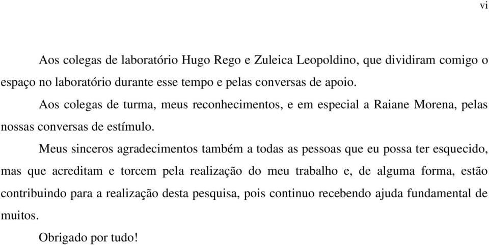 Meus sinceros agradecimentos também a todas as pessoas que eu possa ter esquecido, mas que acreditam e torcem pela realização do meu