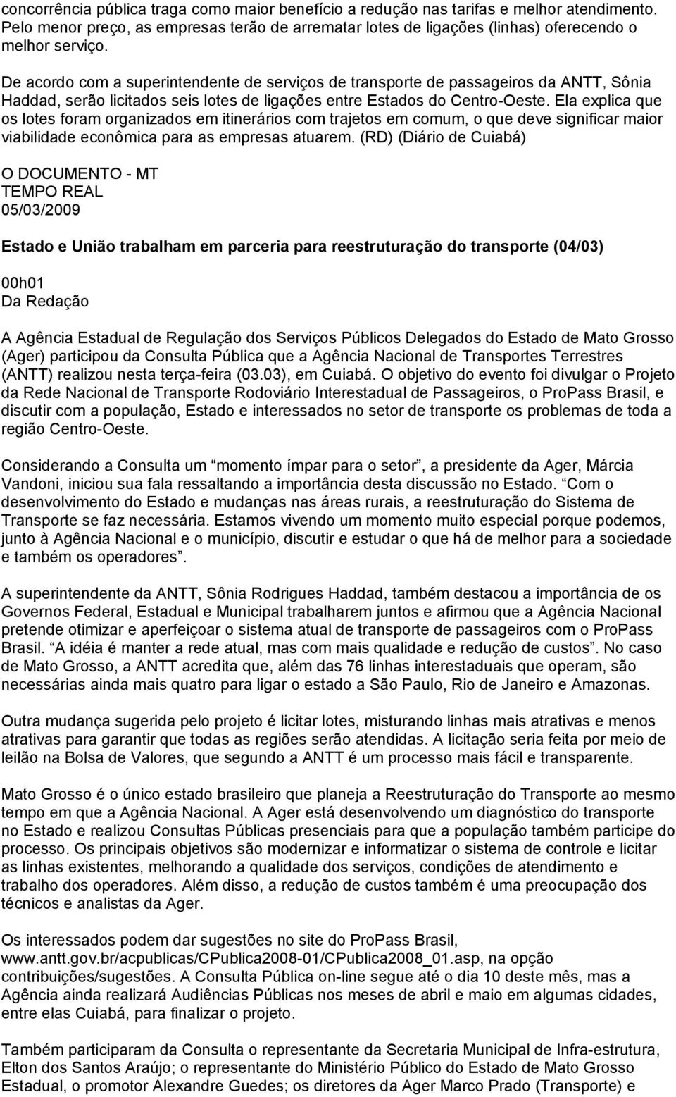 Ela explica que os lotes foram organizados em itinerários com trajetos em comum, o que deve significar maior viabilidade econômica para as empresas atuarem.