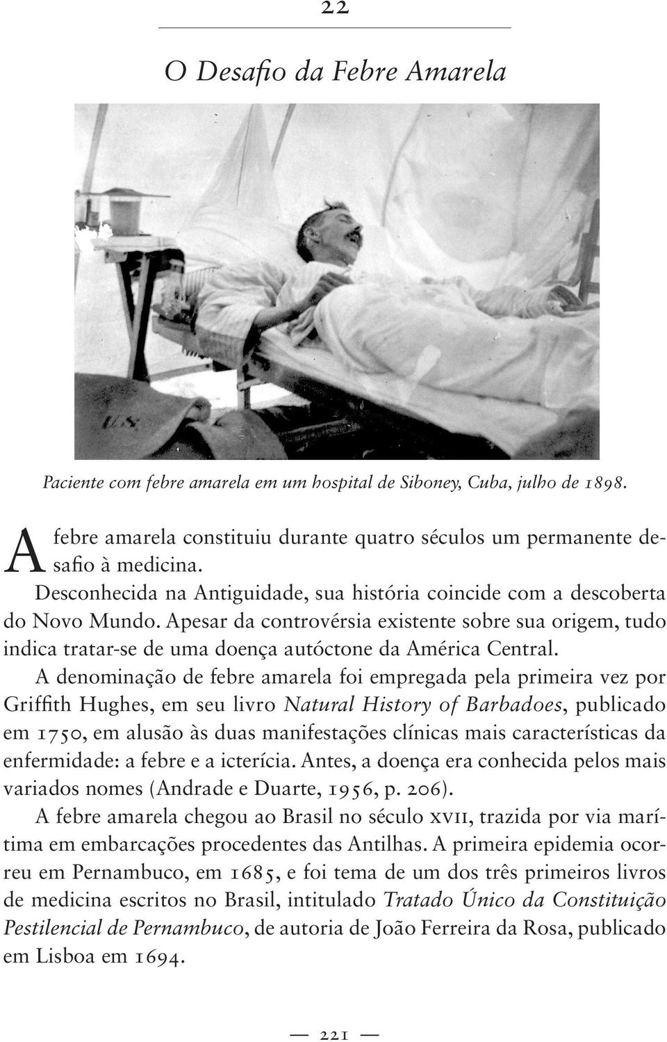 A denominação de febre amarela foi empregada pela primeira vez por Griffith Hughes, em seu livro Natural History of Barbadoes, publicado em 1750, em alusão às duas manifestações clínicas mais