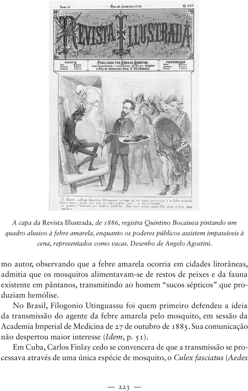 mo autor, observando que a febre amarela ocorria em cidades litorâneas, admitia que os mosquitos alimentavam-se de restos de peixes e da fauna existente em pântanos, transmitindo ao homem sucos