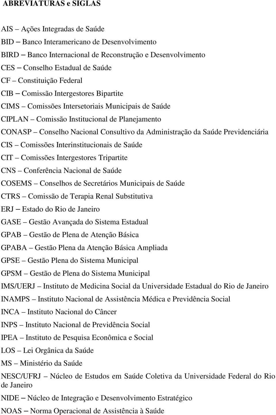 Administração da Saúde Previdenciária CIS Comissões Interinstitucionais de Saúde CIT Comissões Intergestores Tripartite CNS Conferência Nacional de Saúde COSEMS Conselhos de Secretários Municipais de