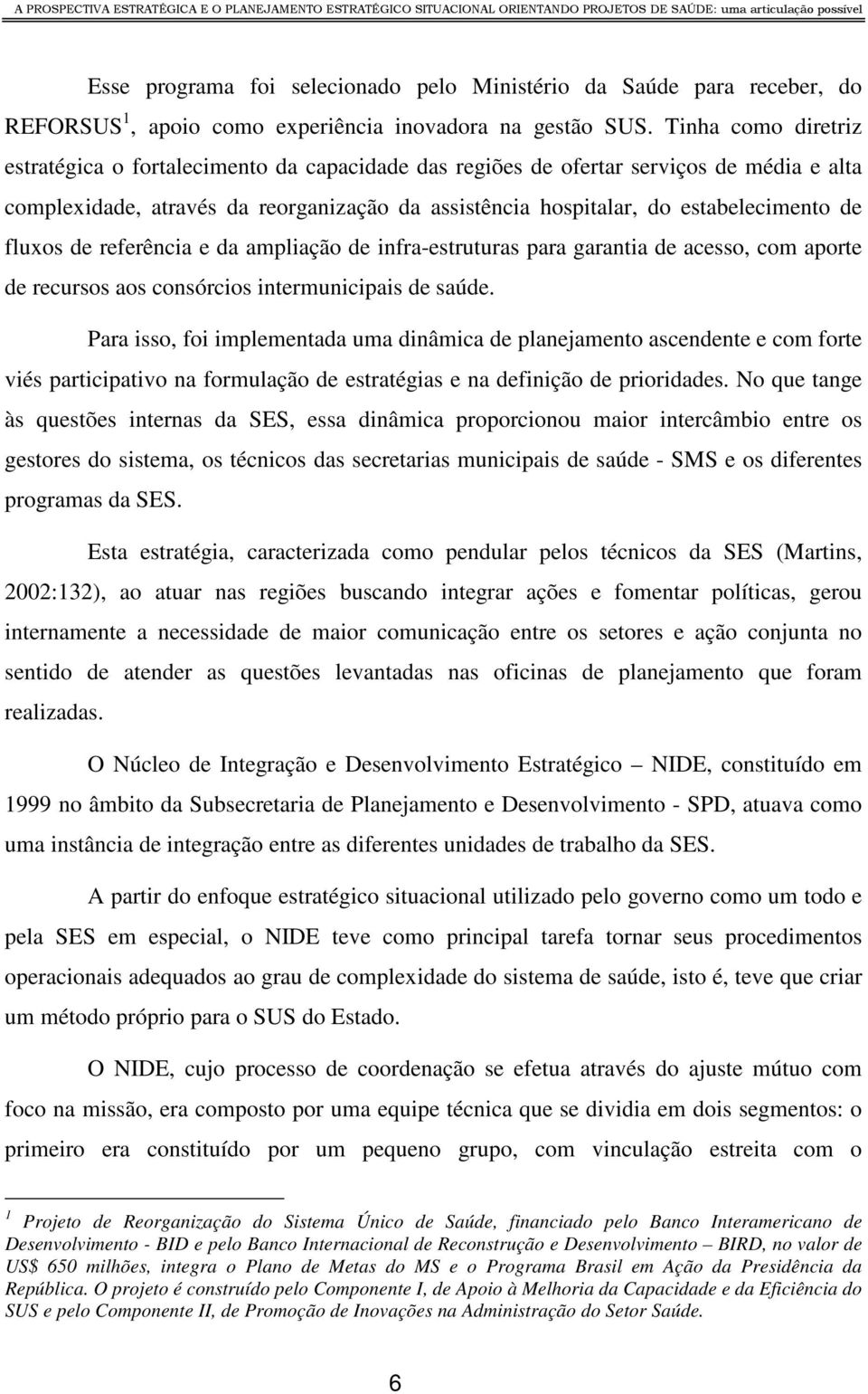 fluxos de referência e da ampliação de infra-estruturas para garantia de acesso, com aporte de recursos aos consórcios intermunicipais de saúde.