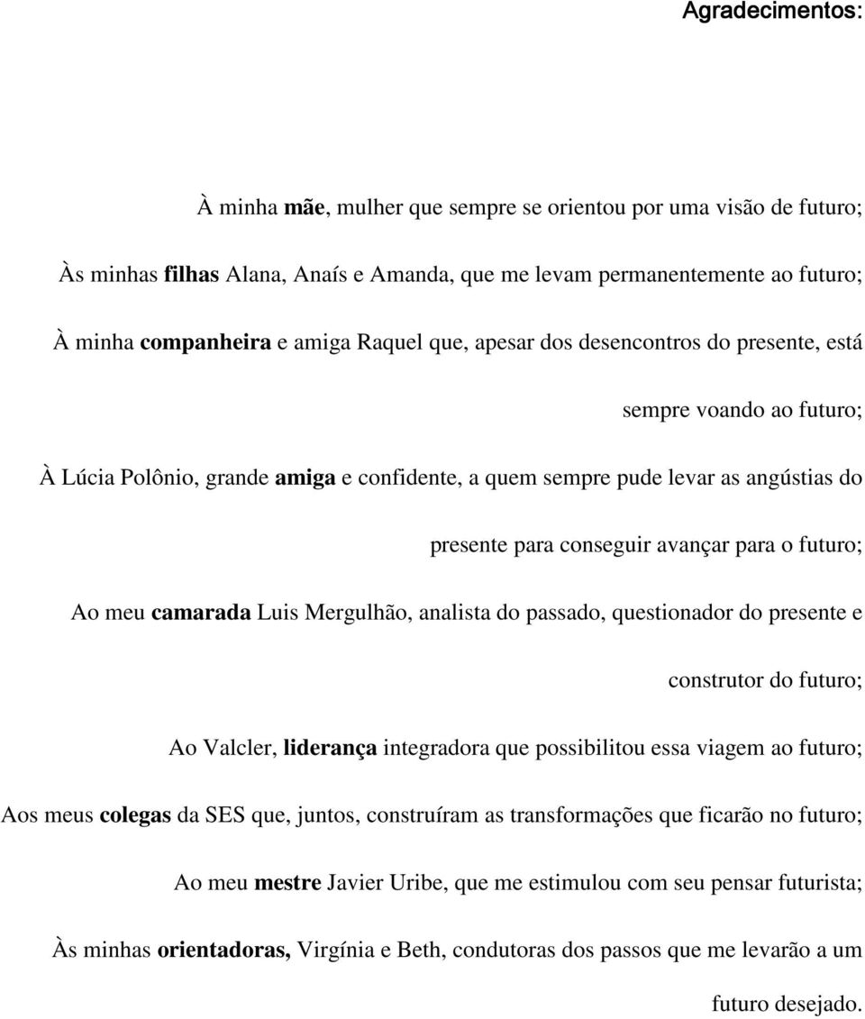 futuro; Ao meu camarada Luis Mergulhão, analista do passado, questionador do presente e construtor do futuro; Ao Valcler, liderança integradora que possibilitou essa viagem ao futuro; Aos meus