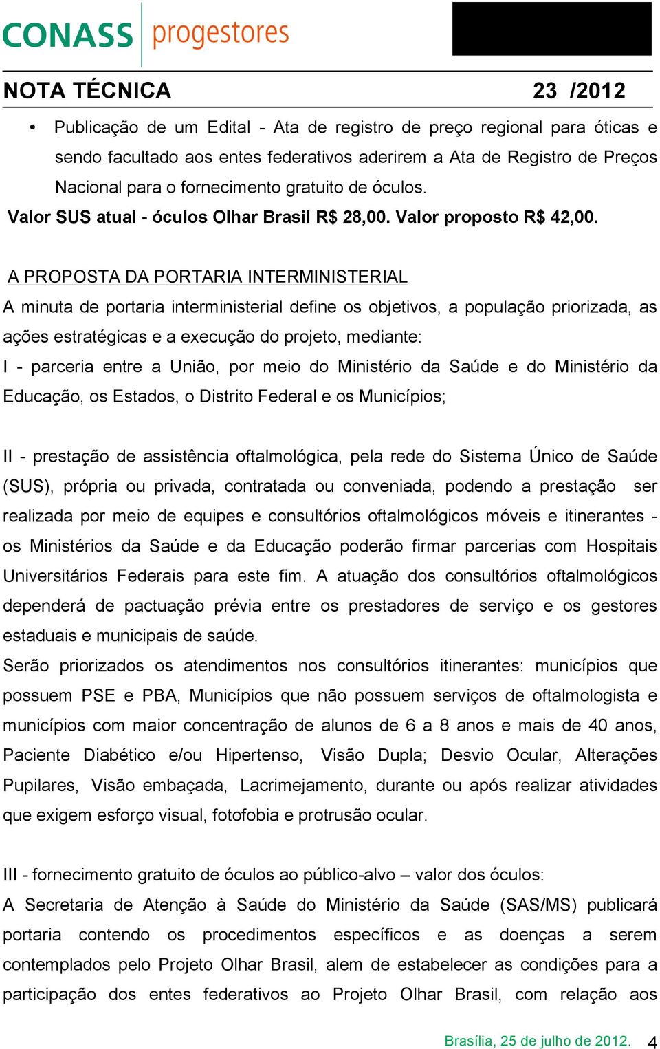 A PROPOSTA DA PORTARIA INTERMINISTERIAL A minuta de portaria interministerial define os objetivos, a população priorizada, as ações estratégicas e a execução do projeto, mediante: I - parceria entre