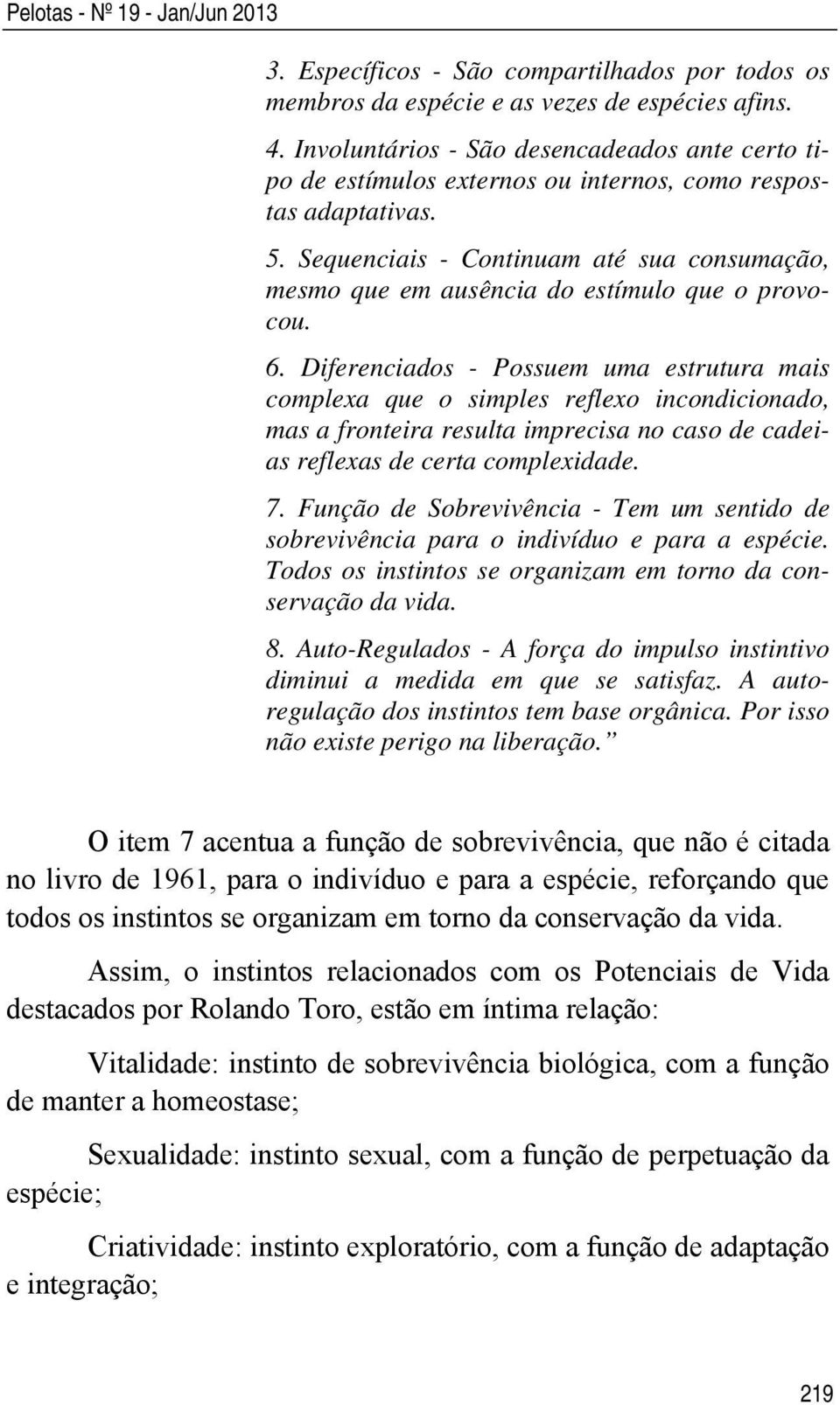 Sequenciais - Continuam até sua consumação, mesmo que em ausência do estímulo que o provocou. 6.