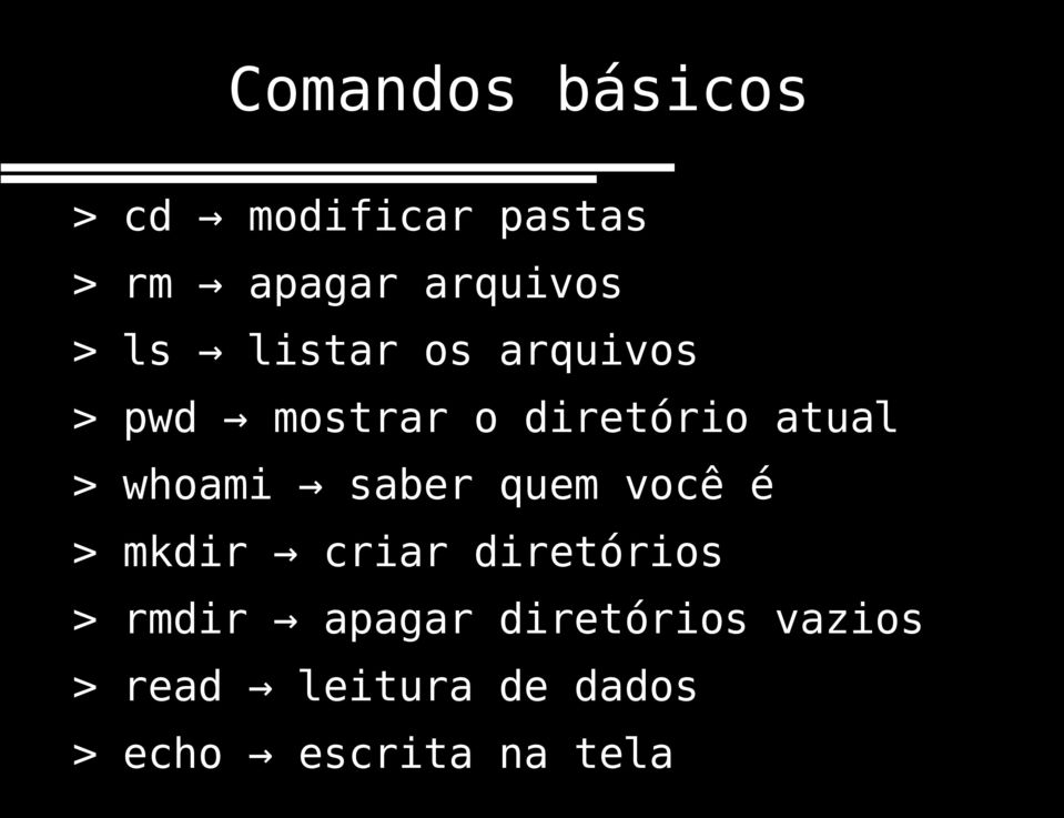 whoami saber quem você é > mkdir criar diretórios > rmdir