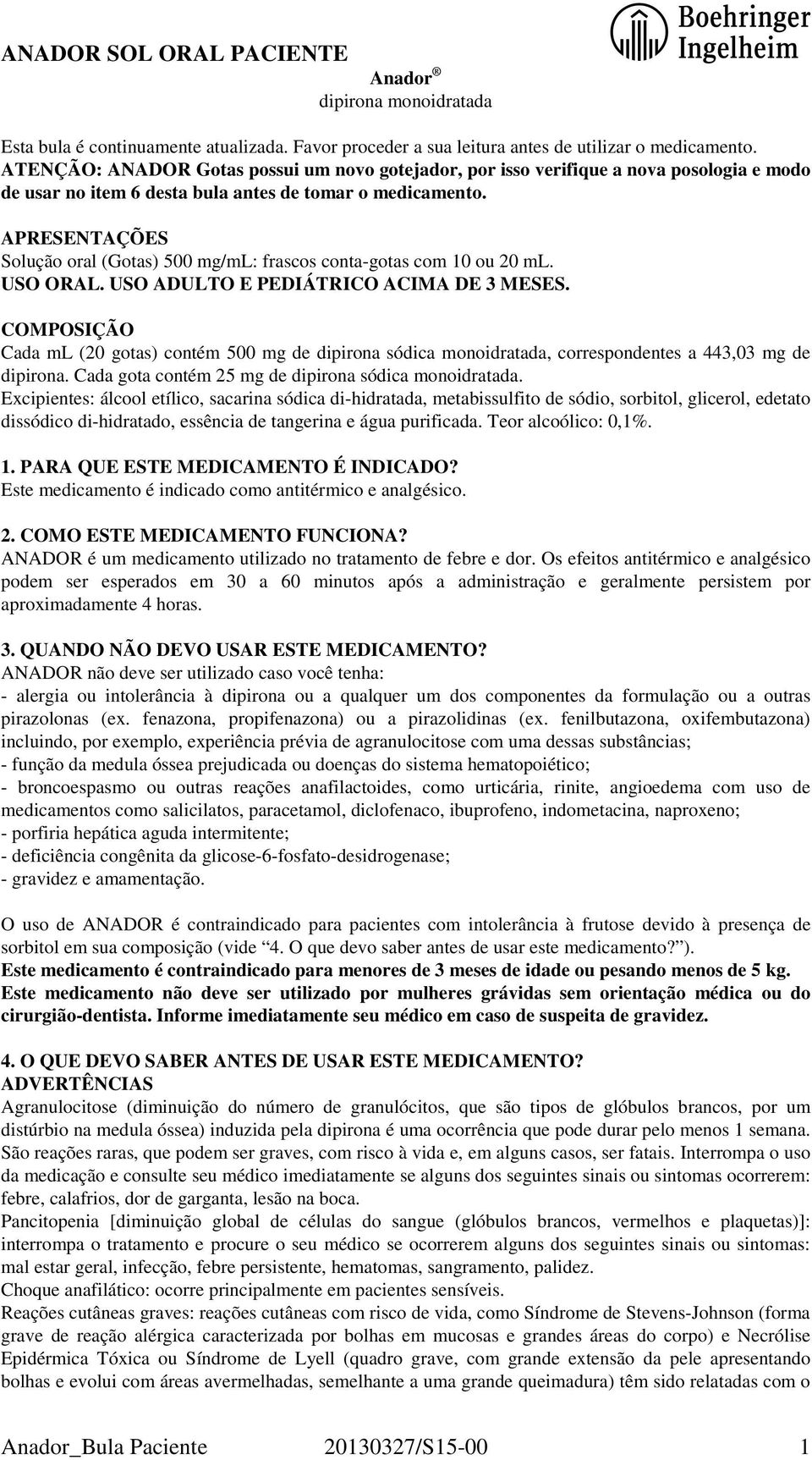 APRESENTAÇÕES Solução oral (Gotas) 500 mg/ml: frascos conta-gotas com 10 ou 20 ml. USO ORAL. USO ADULTO E PEDIÁTRICO ACIMA DE 3 MESES.