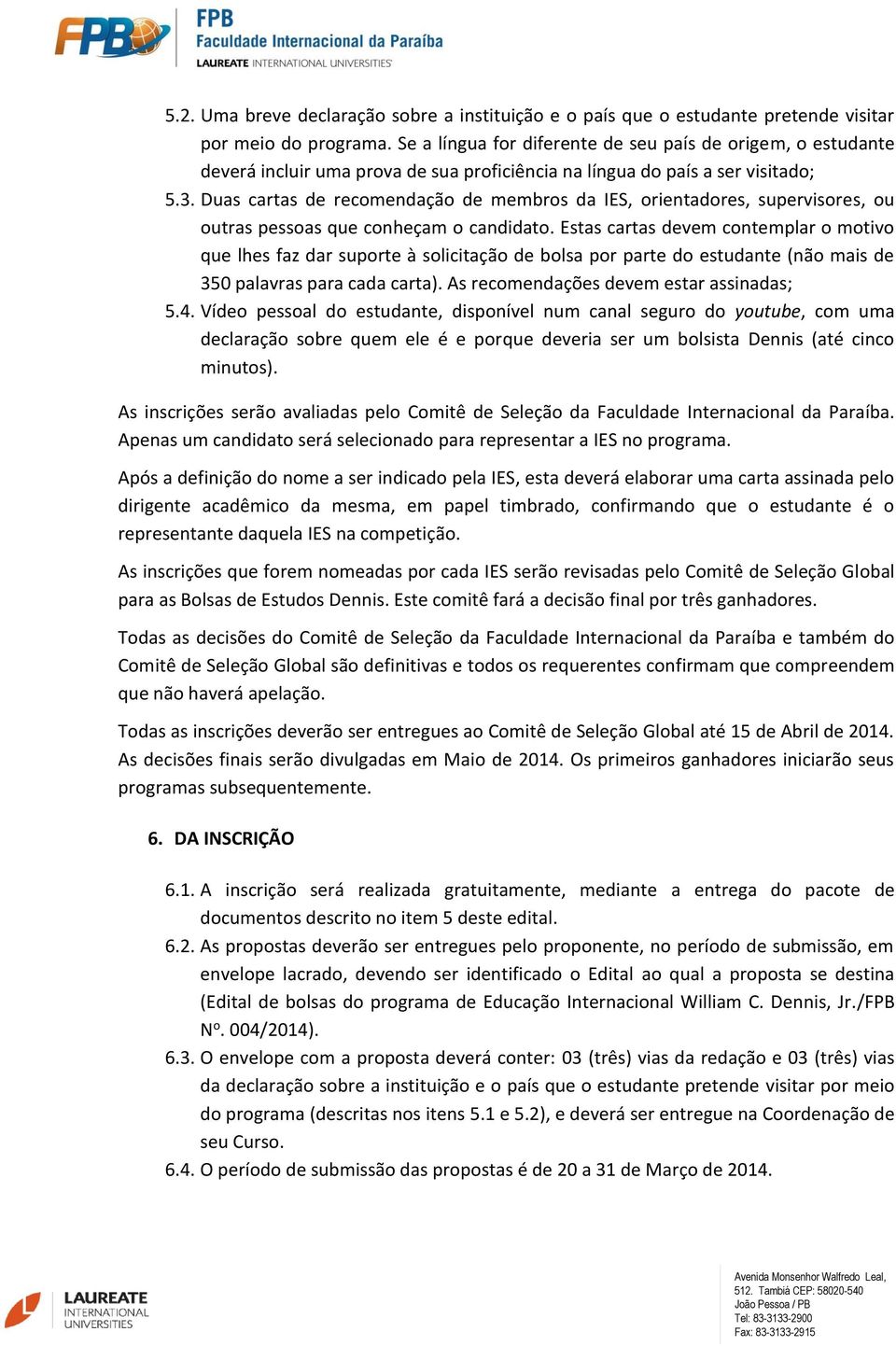 Duas cartas de recomendação de membros da IES, orientadores, supervisores, ou outras pessoas que conheçam o candidato.