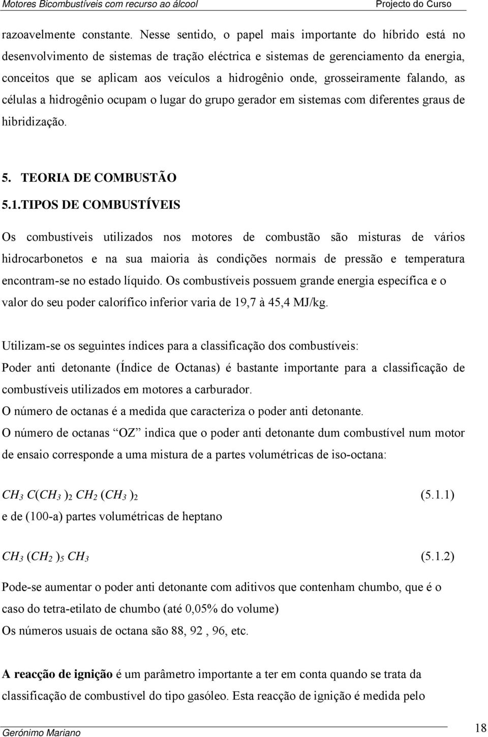 onde, grosseiramente falando, as células a hidrogênio ocupam o lugar do grupo gerador em sistemas com diferentes graus de hibridização. 5. TEORIA DE COMBUSTÃO 5.