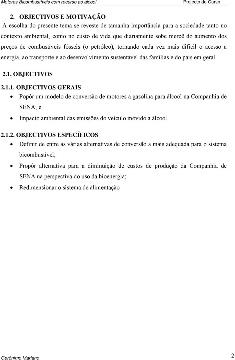 .. OBJECTIVOS GERAIS opôr um modelo de conversão de motores a gasolina para álcool na Companhia de SENA; e Impacto ambiental das emissões do veículo movido a álcool.