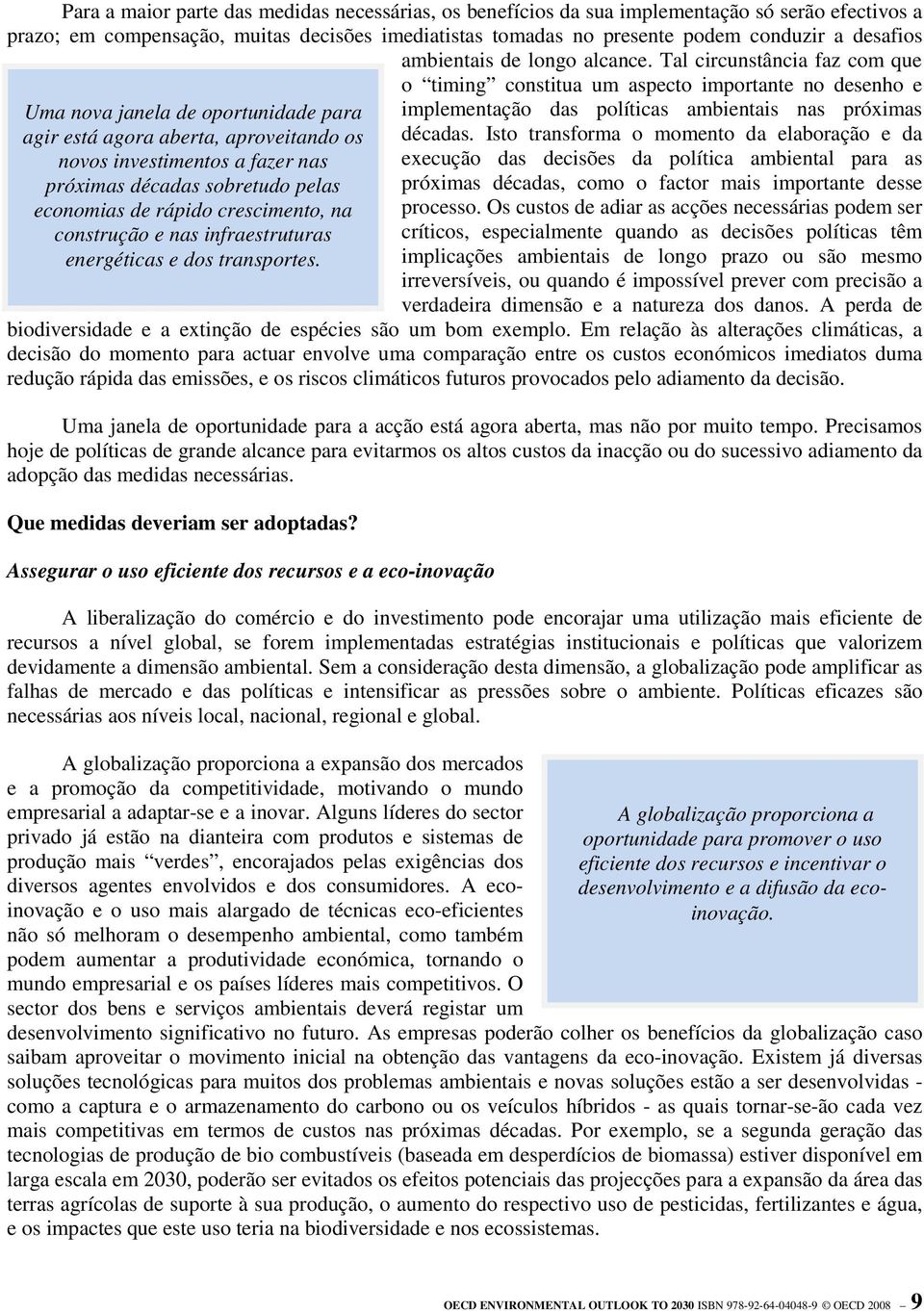 Tal circunstância faz com que Uma nova janela de oportunidade para agir está agora aberta, aproveitando os novos investimentos a fazer nas próximas décadas sobretudo pelas economias de rápido