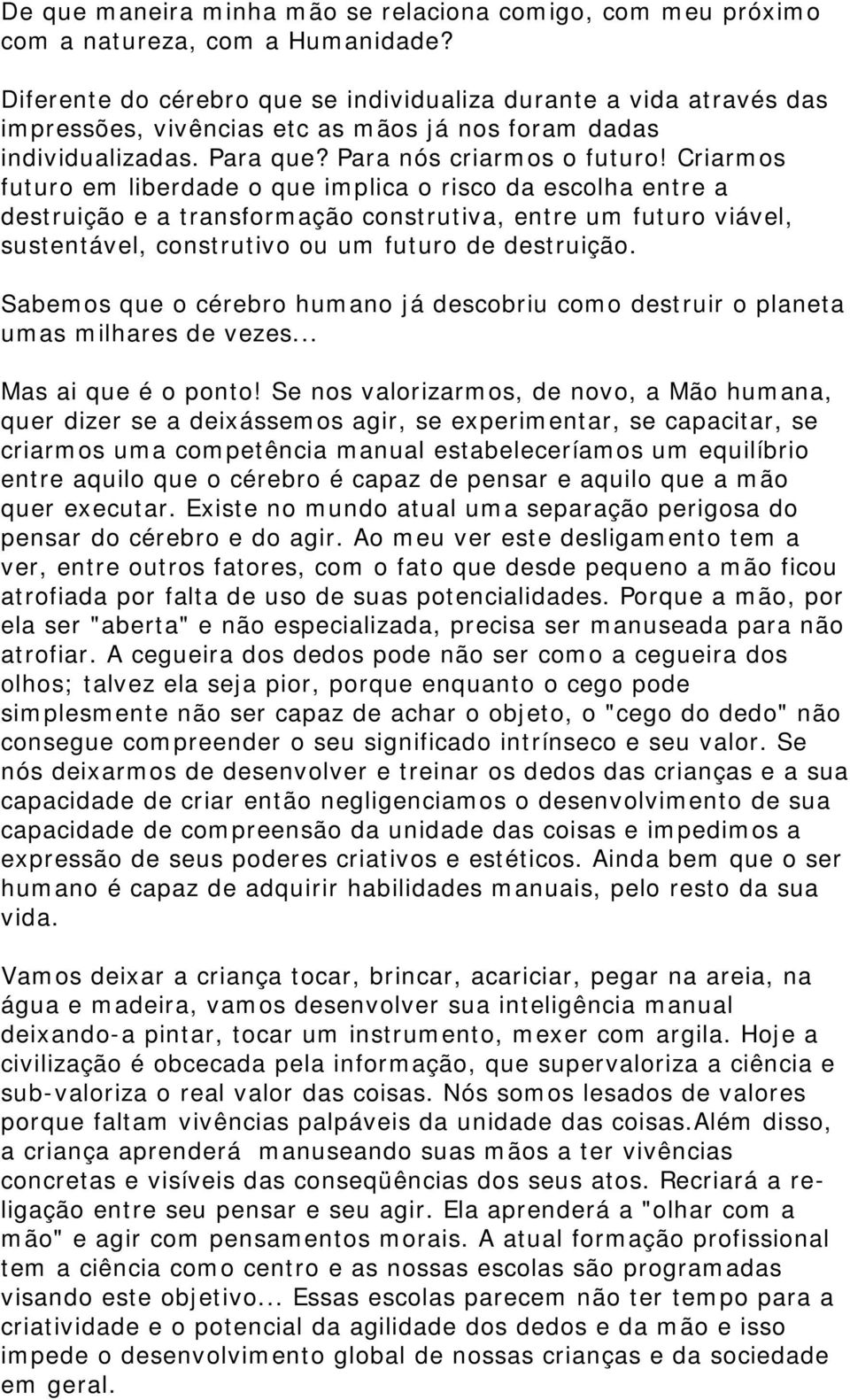 Criarmos futuro em liberdade o que implica o risco da escolha entre a destruição e a transformação construtiva, entre um futuro viável, sustentável, construtivo ou um futuro de destruição.