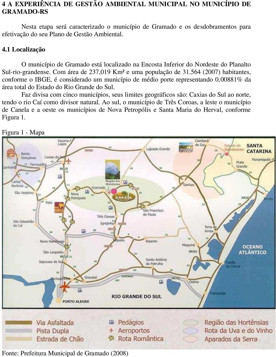 564 (2007) habitantes, conforme o IBGE, é considerado um município de médio porte representando 0,00881% da área total do Estado do Rio Grande do Sul.