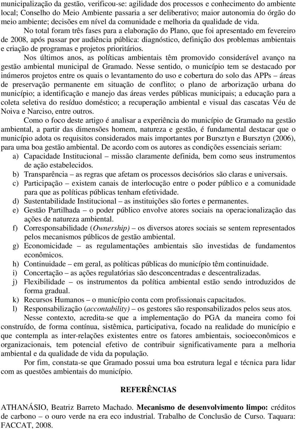 No total foram três fases para a elaboração do Plano, que foi apresentado em fevereiro de 2008, após passar por audiência pública: diagnóstico, definição dos problemas ambientais e criação de