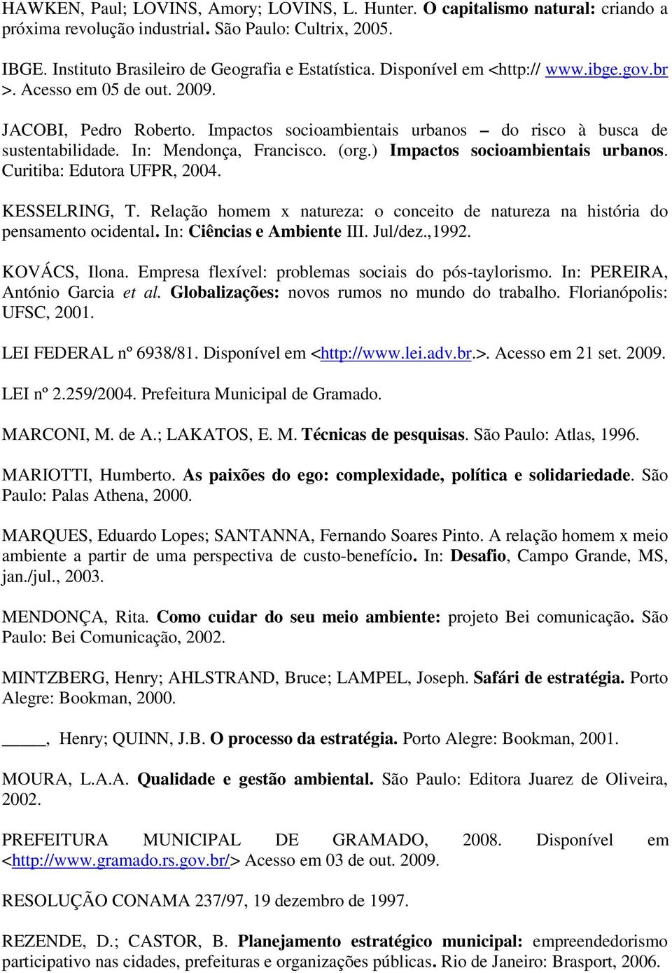 ) Impactos socioambientais urbanos. Curitiba: Edutora UFPR, 2004. KESSELRING, T. Relação homem x natureza: o conceito de natureza na história do pensamento ocidental. In: Ciências e Ambiente III.