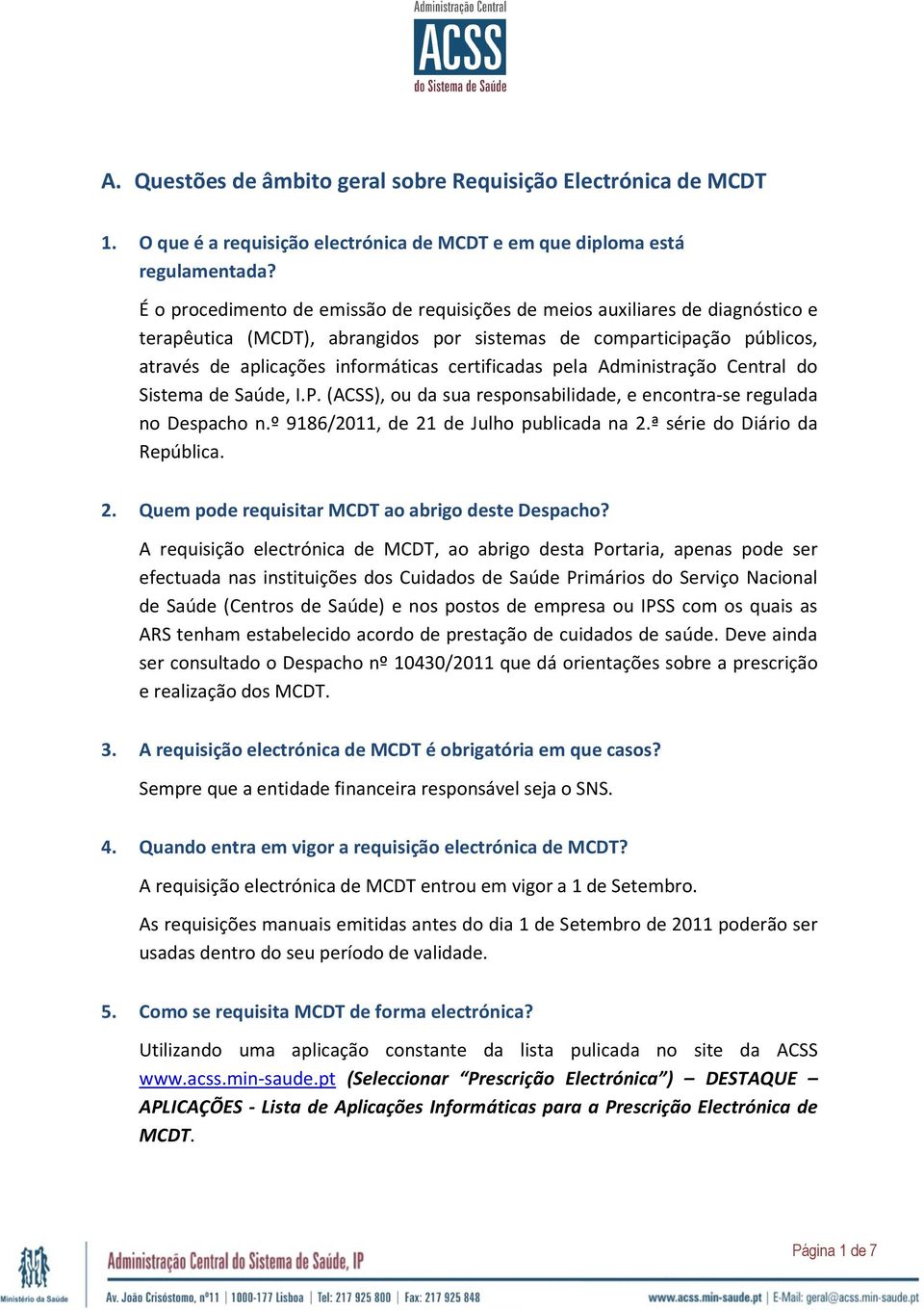 certificadas pela Administração Central do Sistema de Saúde, I.P. (ACSS), ou da sua responsabilidade, e encontra-se regulada no Despacho n.º 9186/2011, de 21 de Julho publicada na 2.