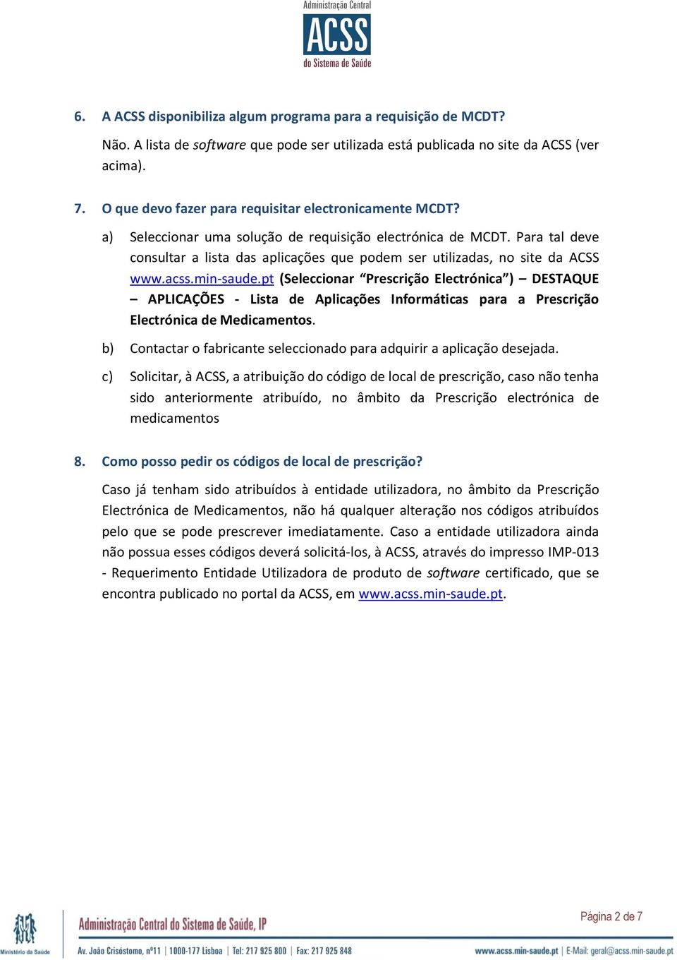 Para tal deve consultar a lista das aplicações que podem ser utilizadas, no site da ACSS www.acss.min-saude.