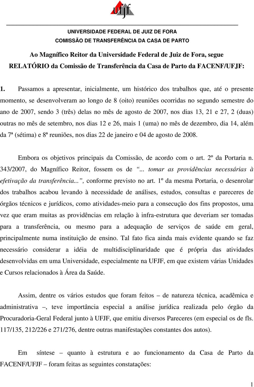 (três) delas no mês de agosto de 2007, nos dias 13, 21 e 27, 2 (duas) outras no mês de setembro, nos dias 12 e 26, mais 1 (uma) no mês de dezembro, dia 14, além da 7ª (sétima) e 8ª reuniões, nos dias