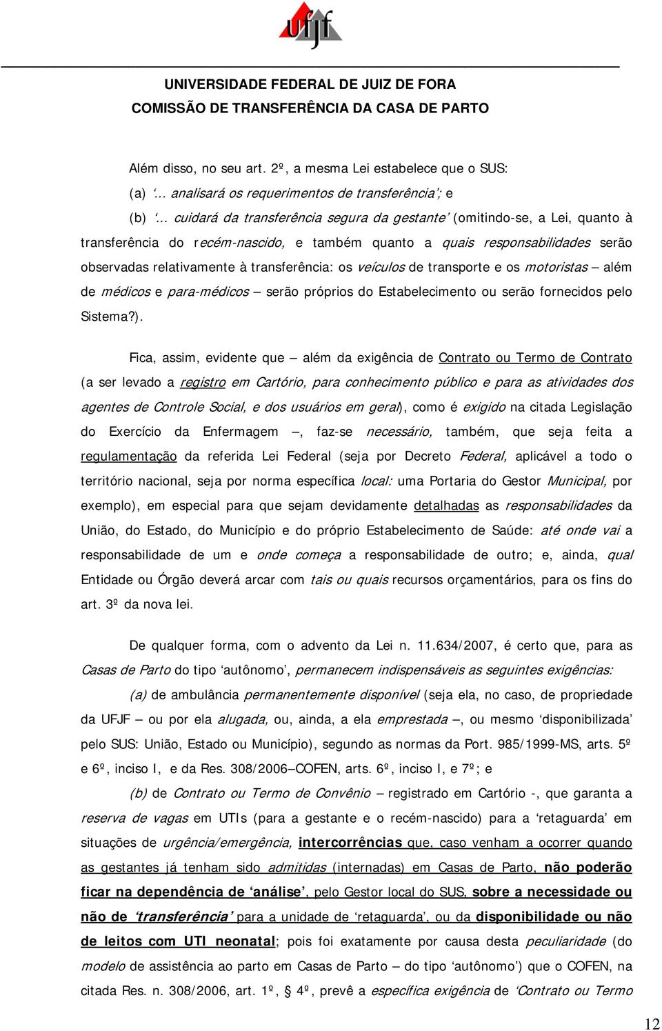 os veículos de transporte e os motoristas além de médicos e para-médicos serão próprios do Estabelecimento ou serão fornecidos pelo Sistema?).