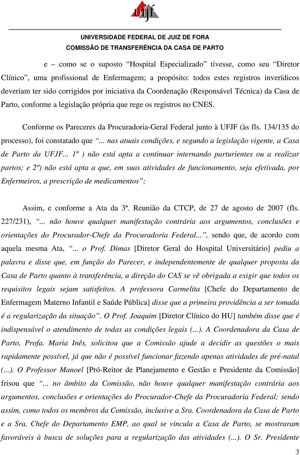 134/135 do processo), foi constatado que... nas atuais condições, e segundo a legislação vigente, a Casa de Parto da UFJF.