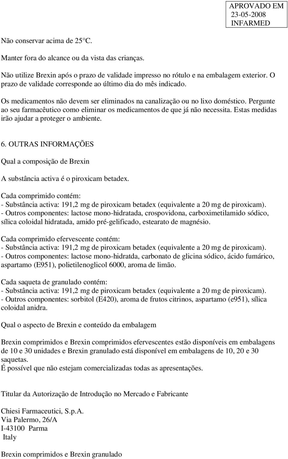 Pergunte ao seu farmacêutico como eliminar os medicamentos de que já não necessita. Estas medidas irão ajudar a proteger o ambiente. 6.