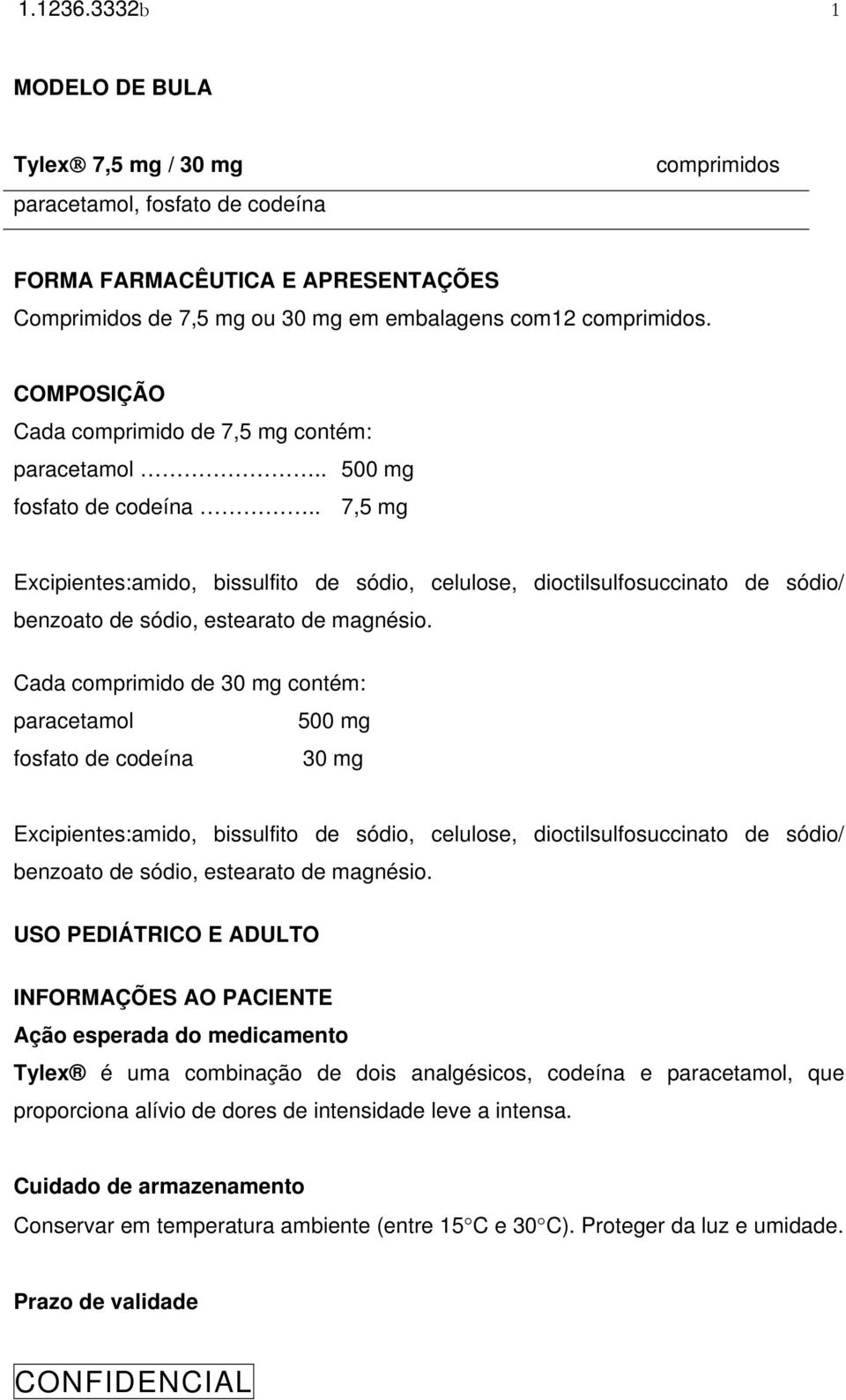 . 7,5 mg Excipientes:amido, bissulfito de sódio, celulose, dioctilsulfosuccinato de sódio/ benzoato de sódio, estearato de magnésio.