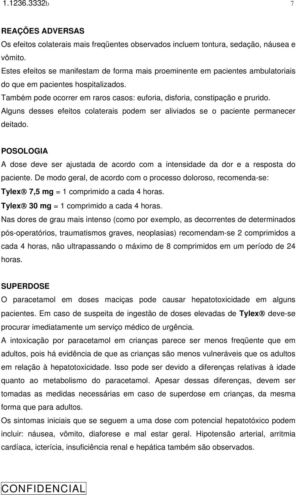 Alguns desses efeitos colaterais podem ser aliviados se o paciente permanecer deitado. POSOLOGIA A dose deve ser ajustada de acordo com a intensidade da dor e a resposta do paciente.