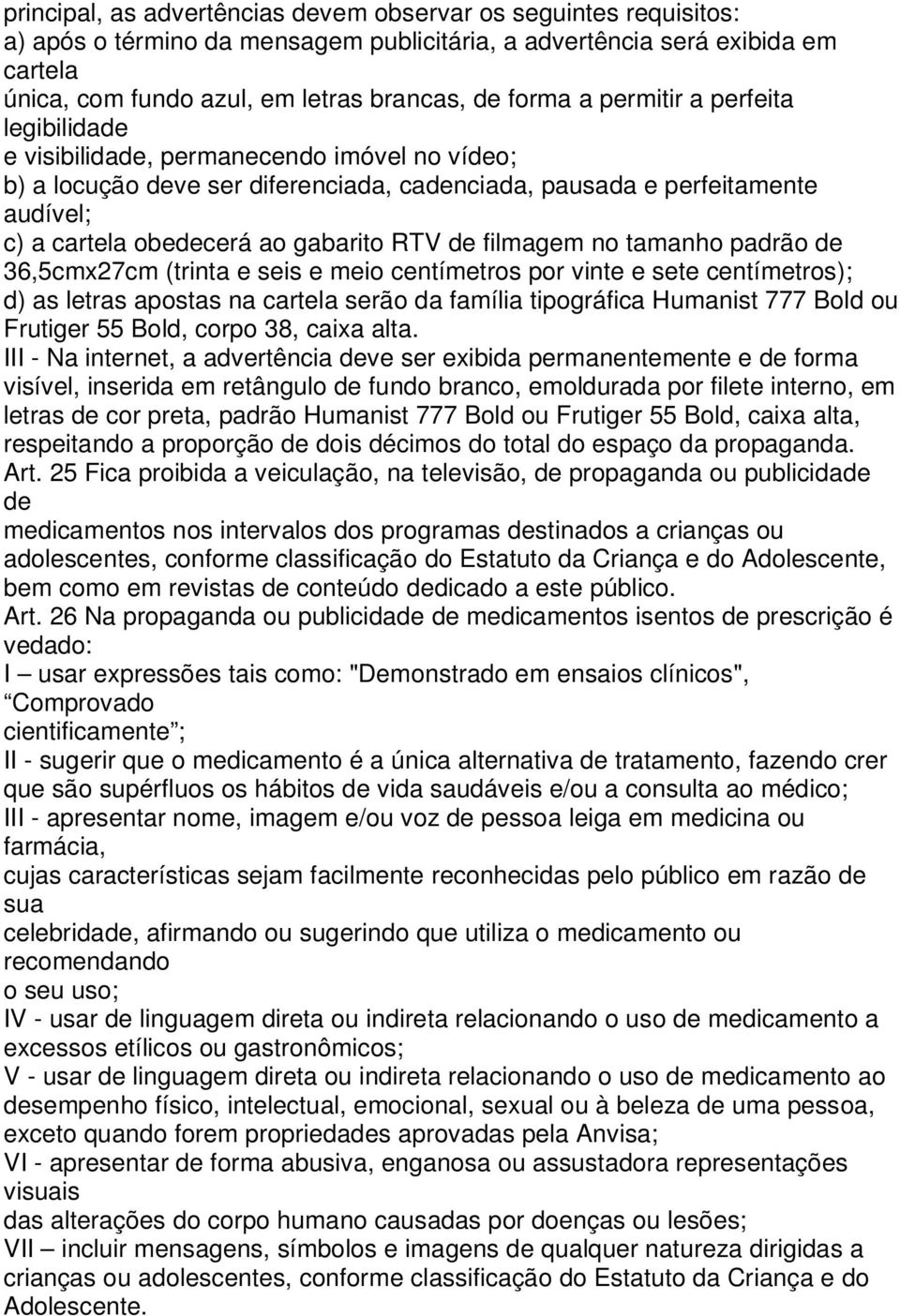 tamanho padrão 36,5cmx27cm (trinta e seis e meio centímetros por vinte e sete centímetros); d) as letras apostas na cartela serão da família tipográfica Humanist 777 Bold ou Frutiger 55 Bold, corpo