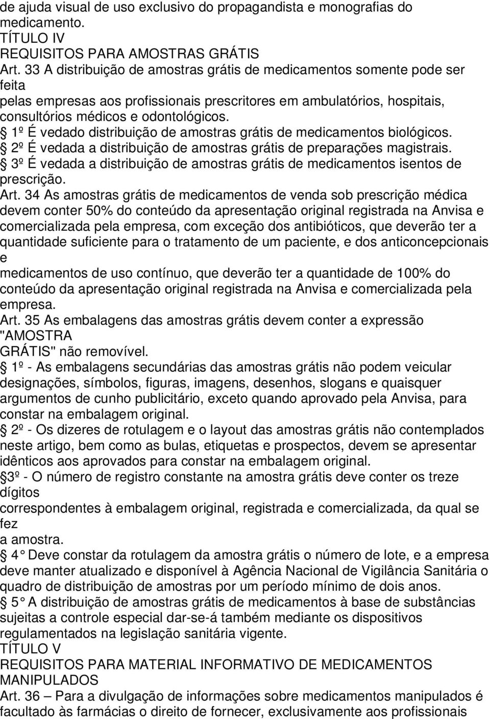 1º É vedado distribuição amostras grátis medicamentos biológicos. 2º É vedada a distribuição amostras grátis preparações magistrais.