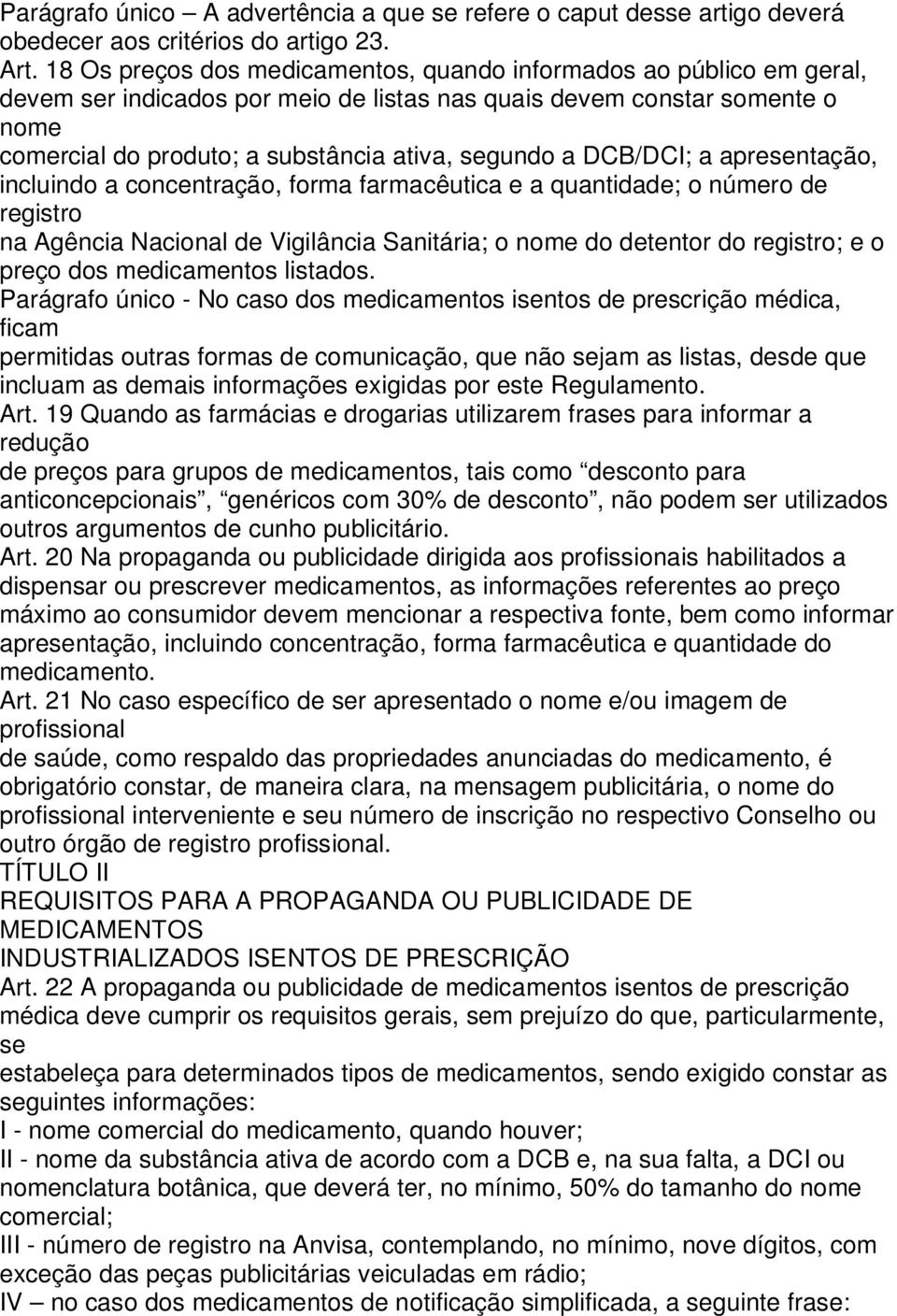 DCB/DCI; a apresentação, incluindo a concentração, forma farmacêutica e a quantida; o número registro na Agência Nacional Vigilância Sanitária; o nome do tentor do registro; e o preço dos