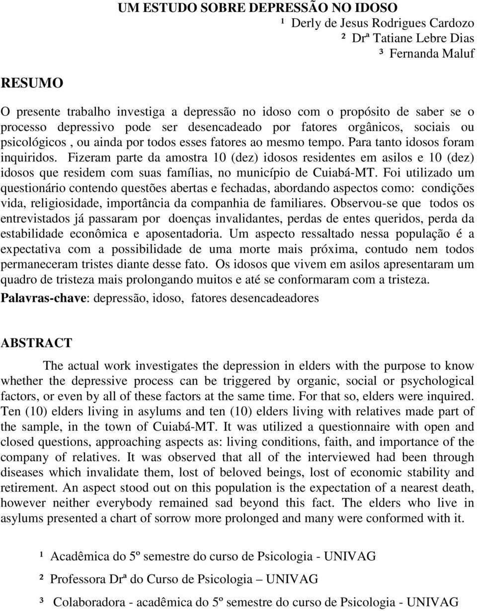 Fizeram parte da amostra 10 (dez) idosos residentes em asilos e 10 (dez) idosos que residem com suas famílias, no município de Cuiabá-MT.