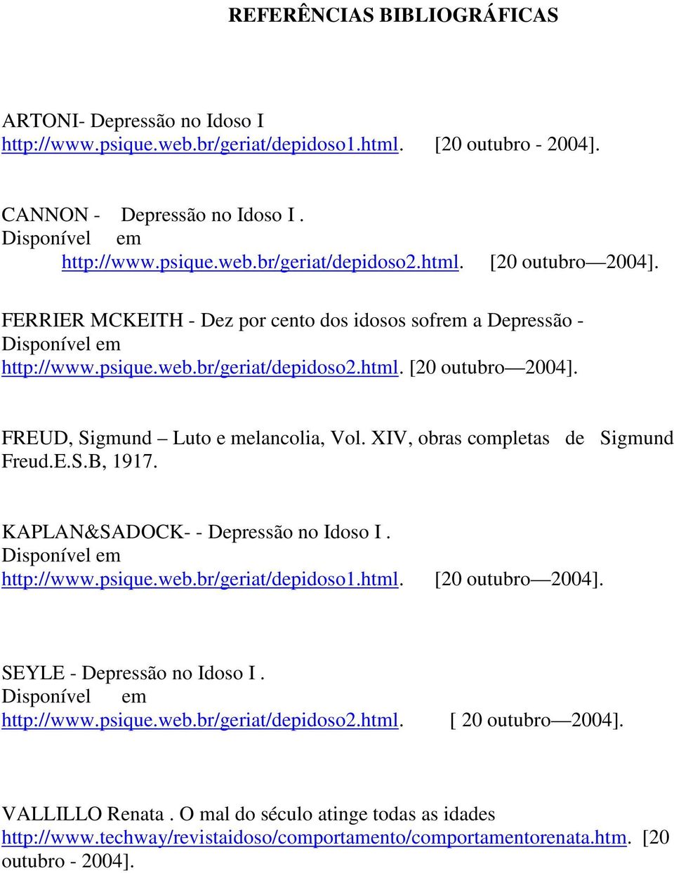 XIV, obras completas de Sigmund Freud.E.S.B, 1917. KAPLAN&SADOCK- - Depressão no Idoso I. Disponível em http://www.psique.web.br/geriat/depidoso1.html. [20 outubro 2004]. SEYLE - Depressão no Idoso I.