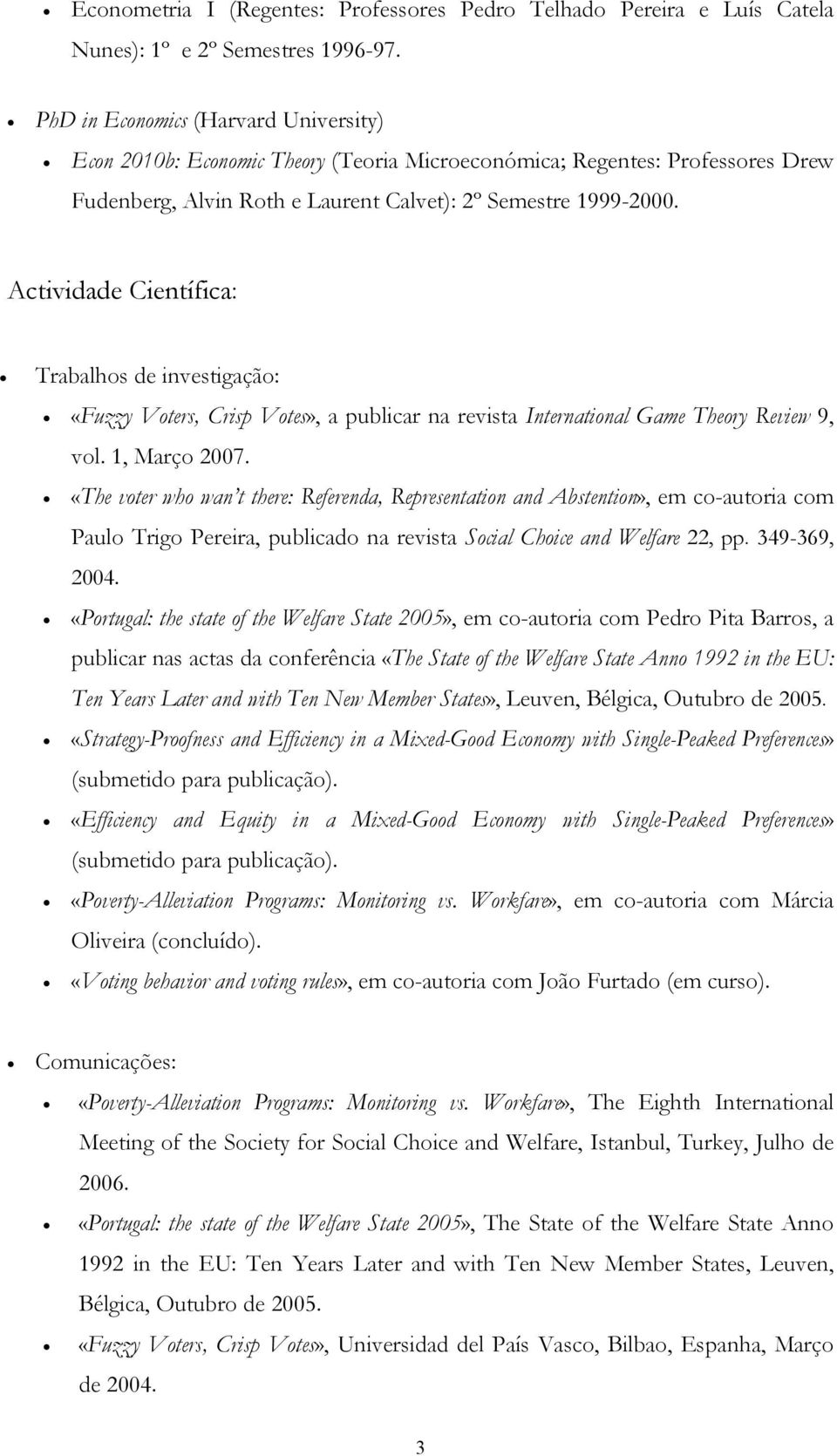 ctividade Científica: Trabalhos de investigação: «Fuzzy Voters, Crisp Votes», a publicar na revista International Game Theory Review 9, vol. 1, Março 2007.