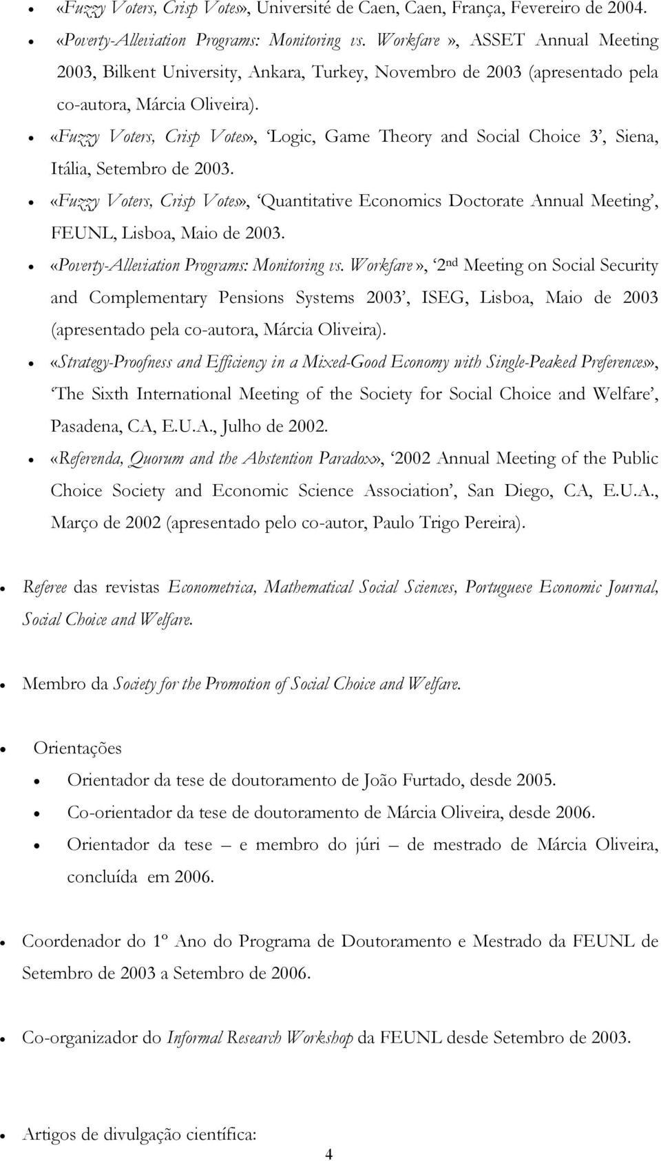 «Fuzzy Voters, Crisp Votes», Logic, Game Theory and Social Choice 3, Siena, Itália, Setembro de 2003.