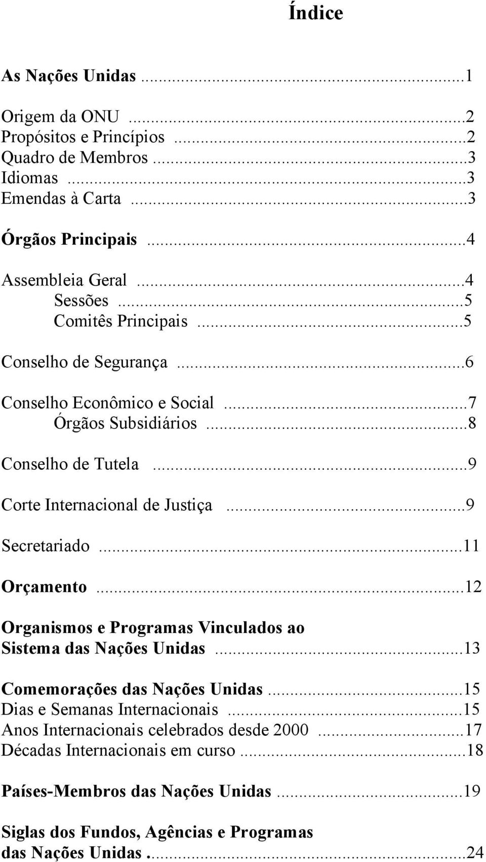 ..9 Secretariado...11 Orçamento...12 Organismos e Programas Vinculados ao Sistema das Nações Unidas...13 Comemorações das Nações Unidas...15 Dias e Semanas Internacionais.