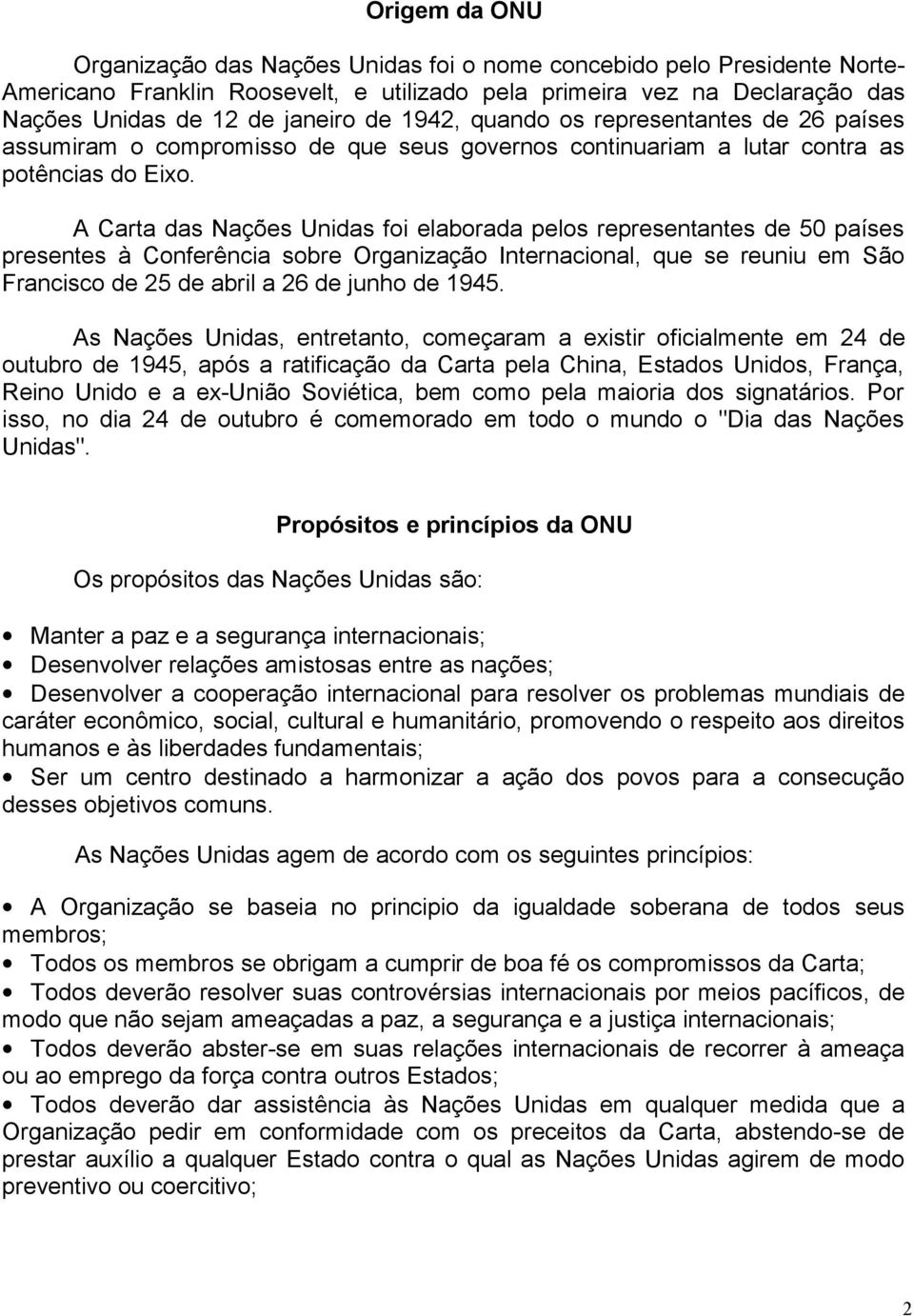 A Carta das Nações Unidas foi elaborada pelos representantes de 50 países presentes à Conferência sobre Organização Internacional, que se reuniu em São Francisco de 25 de abril a 26 de junho de 1945.