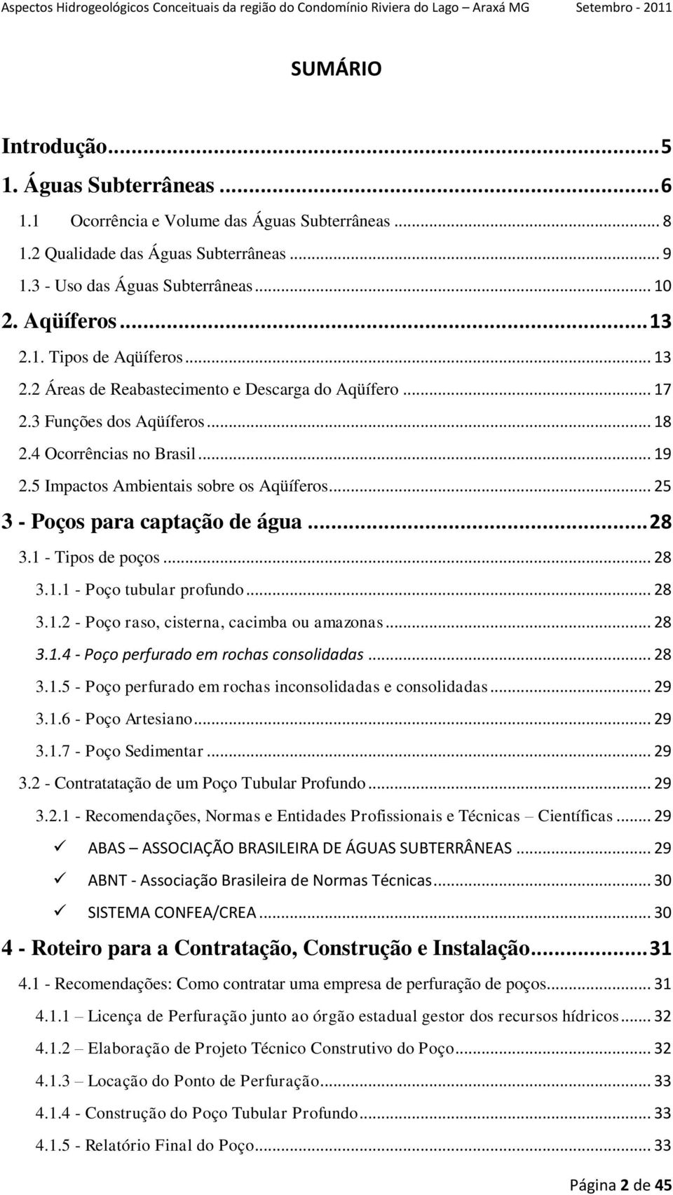 5 Impactos Ambientais sobre os Aqüíferos... 25 3 - Poços para captação de água... 28 3.1 - Tipos de poços... 28 3.1.1 - Poço tubular profundo... 28 3.1.2 - Poço raso, cisterna, cacimba ou amazonas.