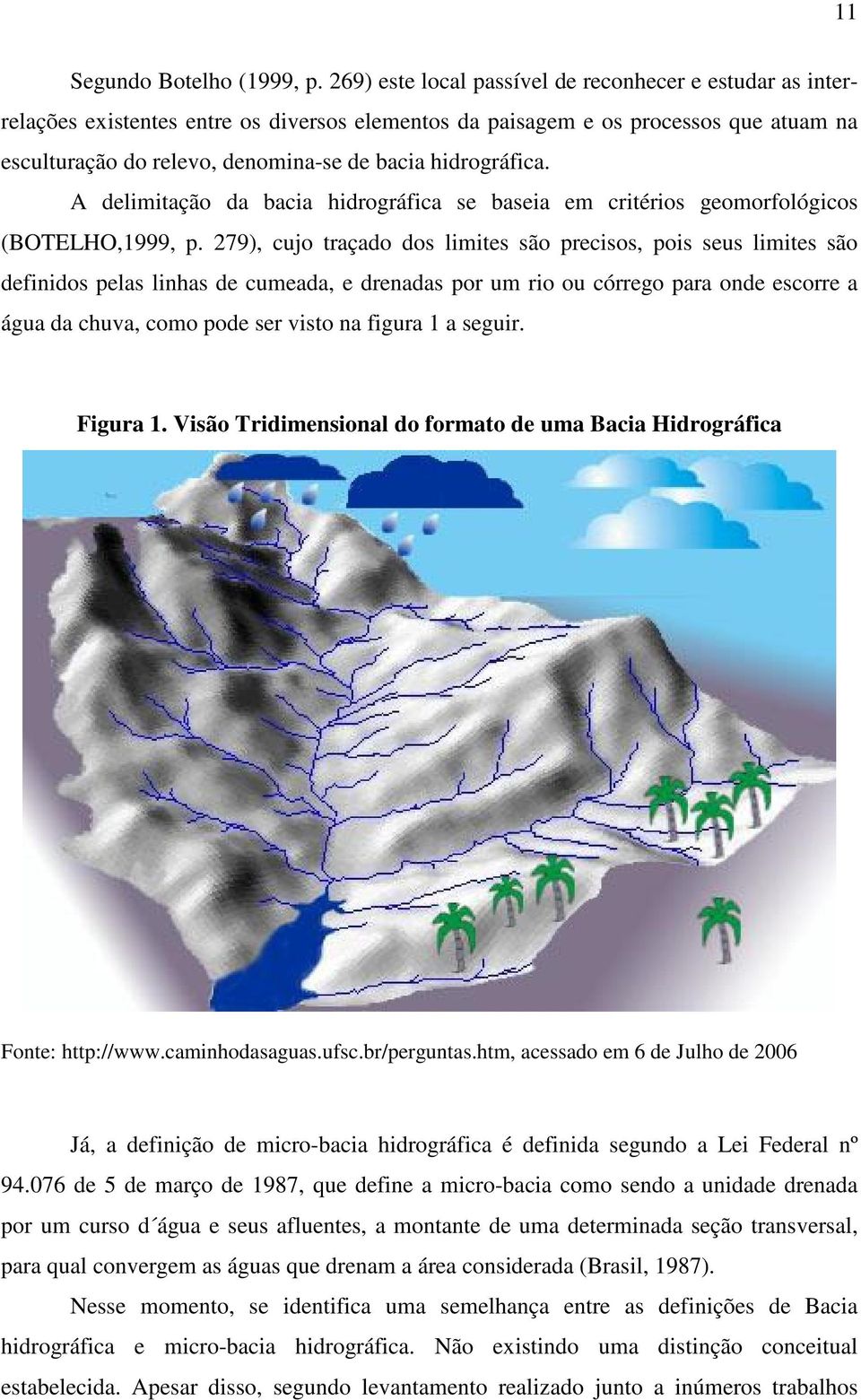 hidrográfica. A delimitação da bacia hidrográfica se baseia em critérios geomorfológicos (BOTELHO,1999, p.