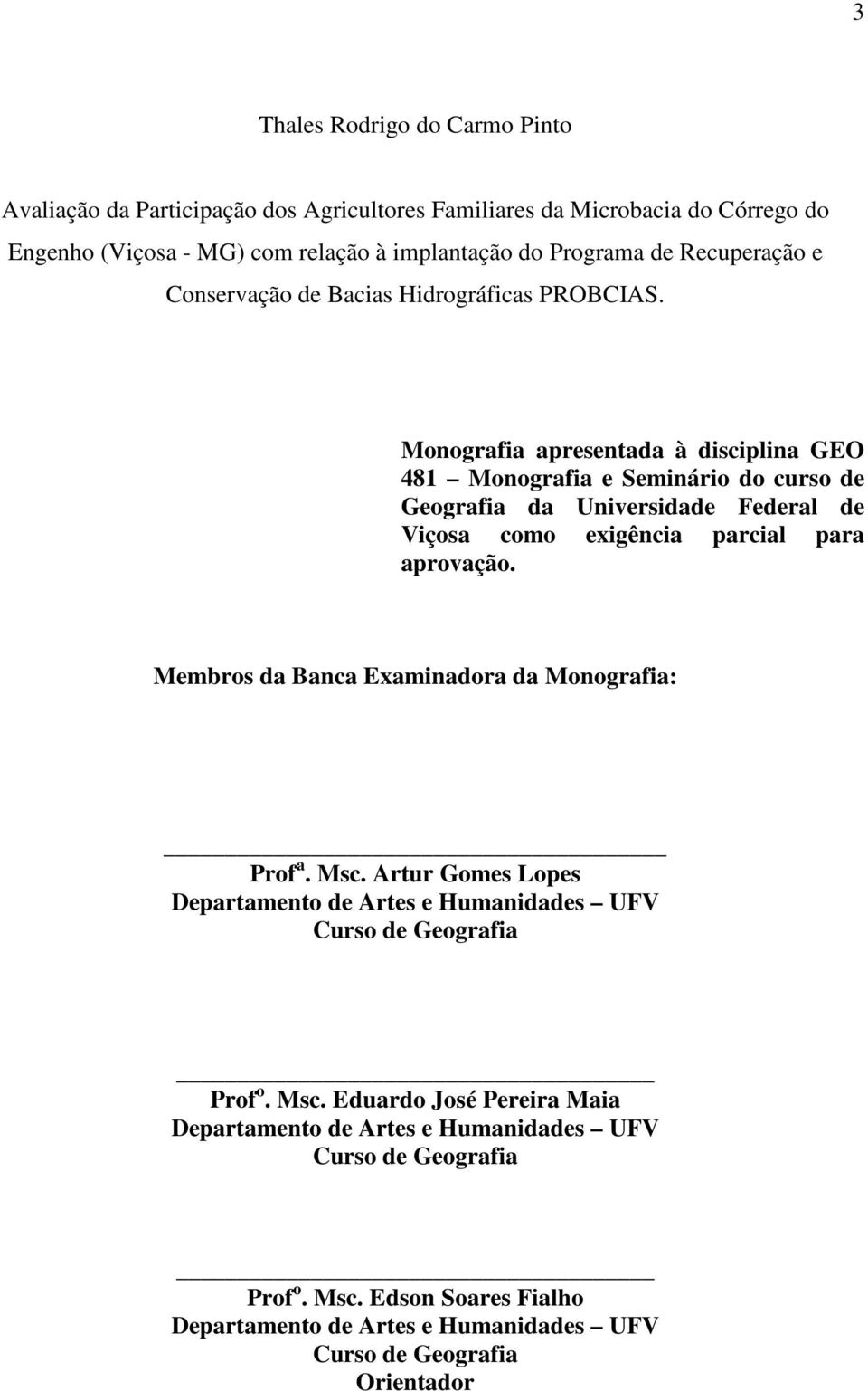 Monografia apresentada à disciplina GEO 481 Monografia e Seminário do curso de Geografia da Universidade Federal de Viçosa como exigência parcial para aprovação.