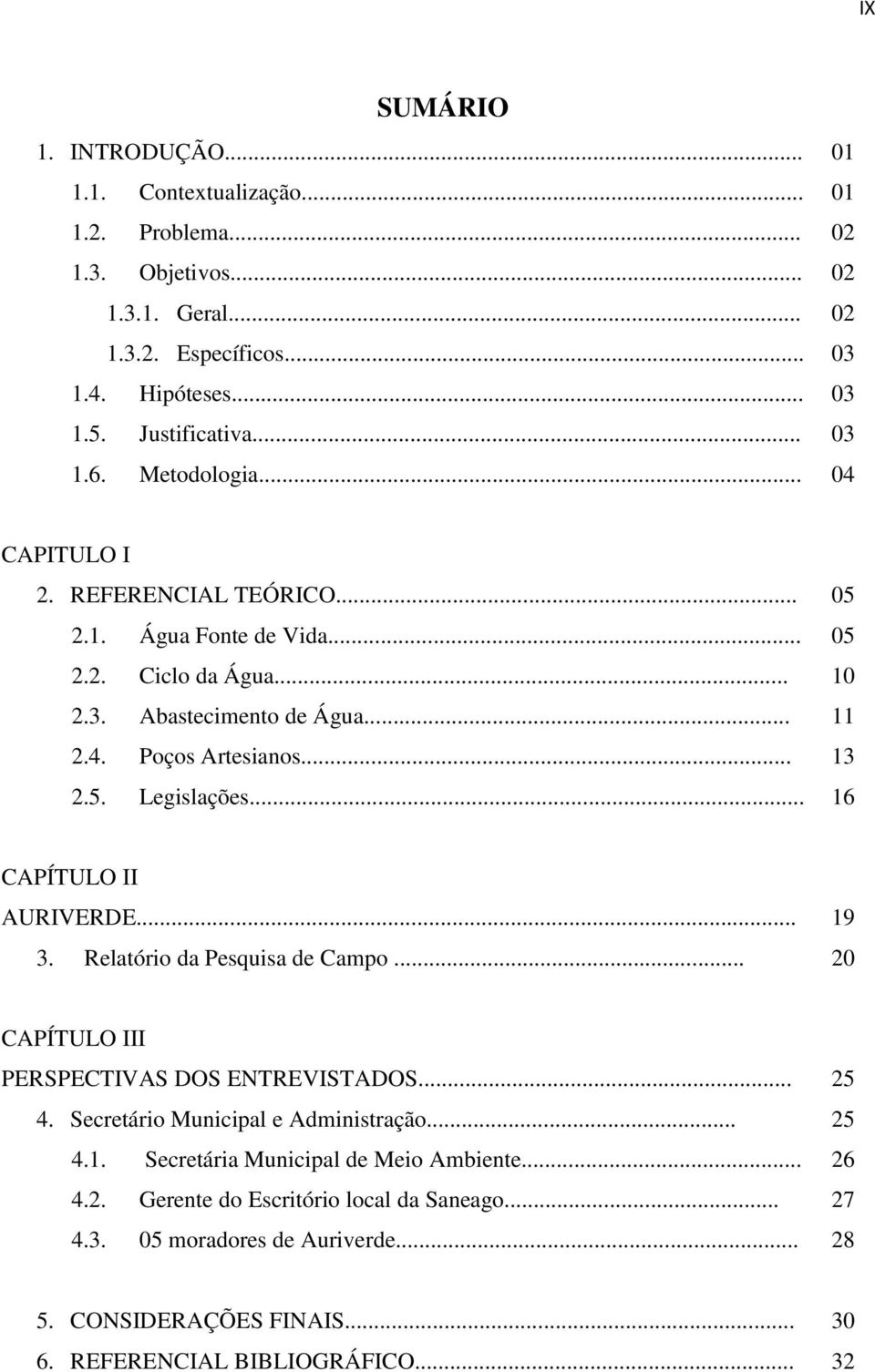 .. 05 05 10 11 13 16 CAPÍTULO II AURIVERDE... 3. Relatório da Pesquisa de Campo... 19 20 CAPÍTULO III PERSPECTIVAS DOS ENTREVISTADOS... 4. Secretário Municipal e Administração... 4.1. Secretária Municipal de Meio Ambiente.