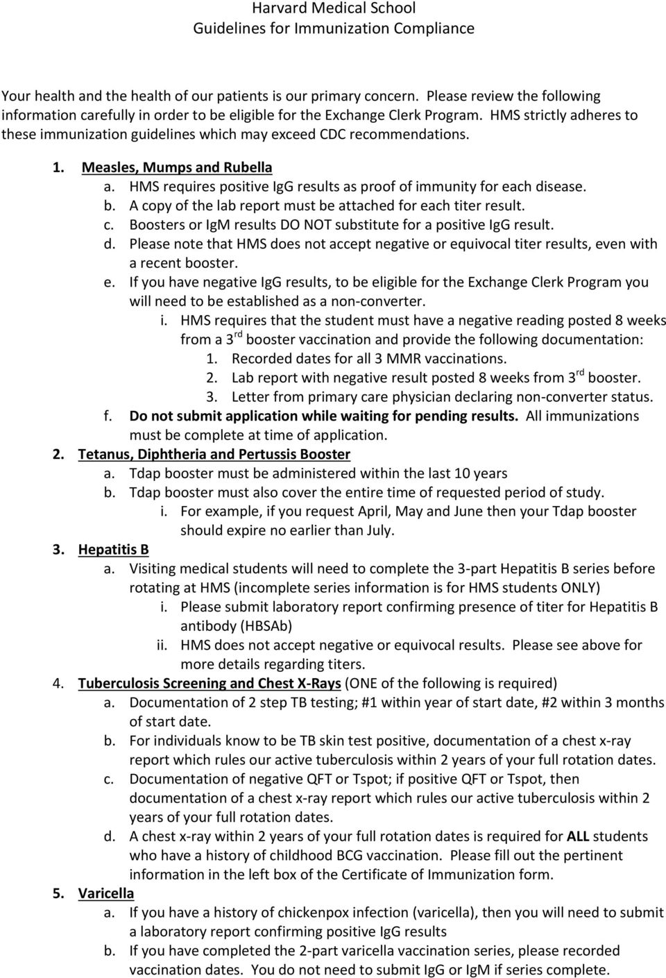 Measles, Mumps and Rubella a. HMS requires positive IgG results as proof of immunity for each disease. b. A copy of the lab report must be attached for each titer result. c. Boosters or IgM results DO NOT substitute for a positive IgG result.