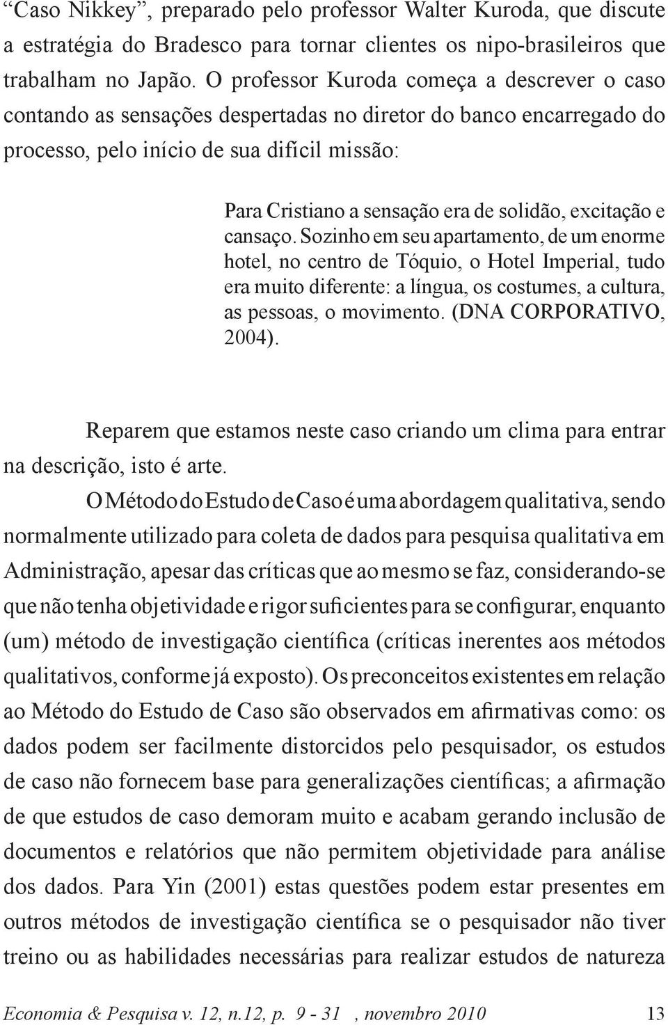 solidão, excitação e cansaço.