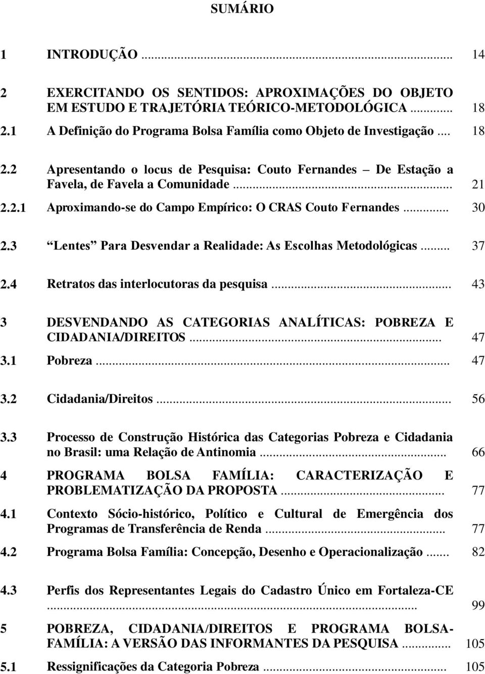 .. 30 2.3 Lentes Para Desvendar a Realidade: As Escolhas Metodológicas... 37 2.4 Retratos das interlocutoras da pesquisa... 43 3 DESVENDANDO AS CATEGORIAS ANALÍTICAS: POBREZA E CIDADANIA/DIREITOS.