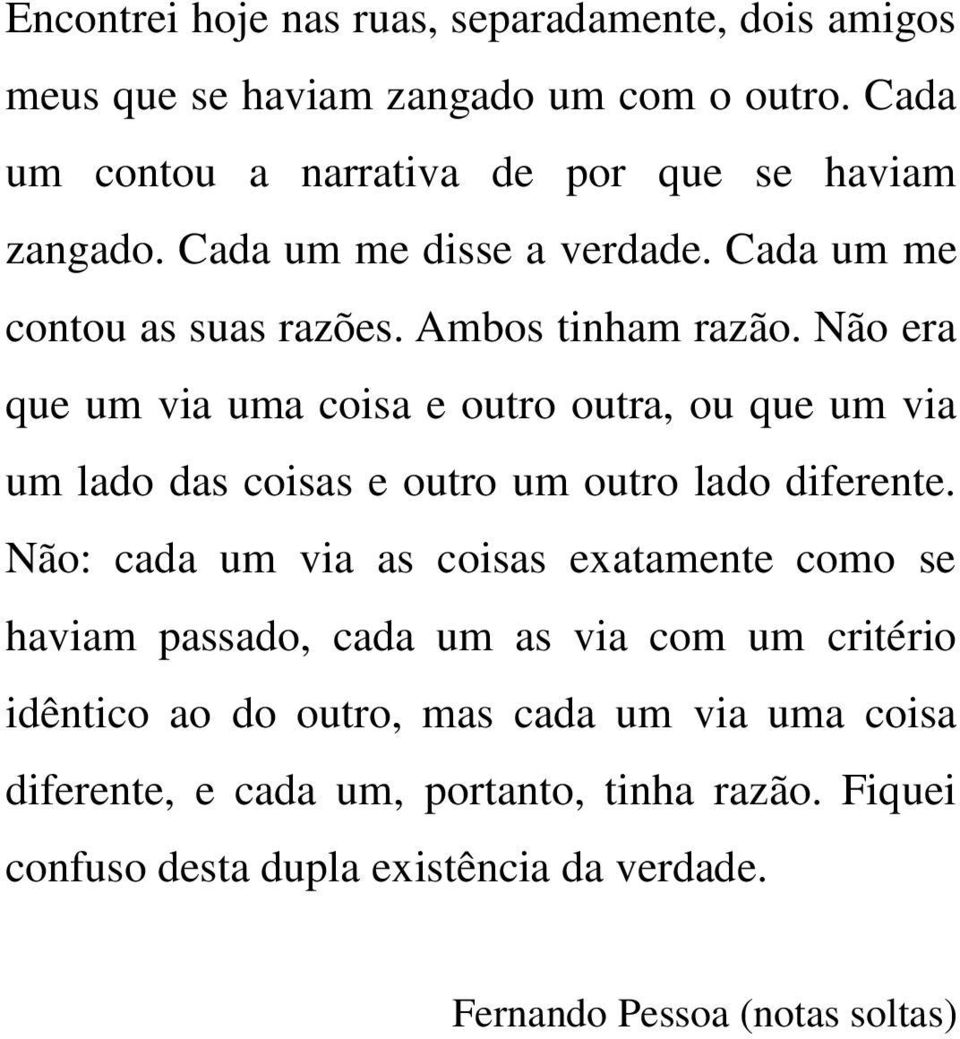 Não era que um via uma coisa e outro outra, ou que um via um lado das coisas e outro um outro lado diferente.