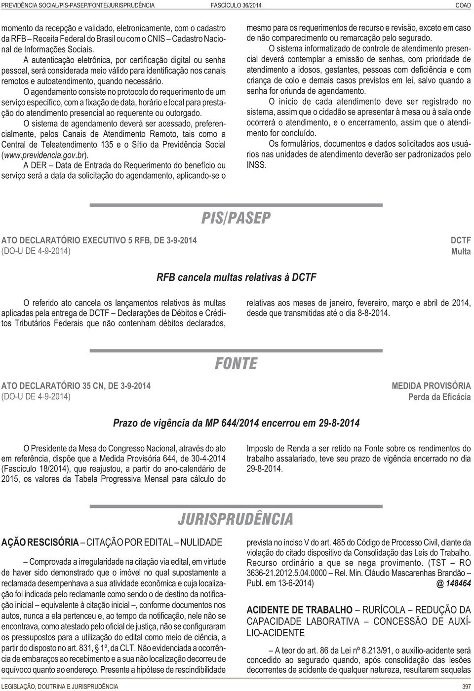 A autenticação eletrônica, por certificação digital ou senha pessoal, será considerada meio válido para identificação nos canais remotos e autoatendimento, quando necessário.