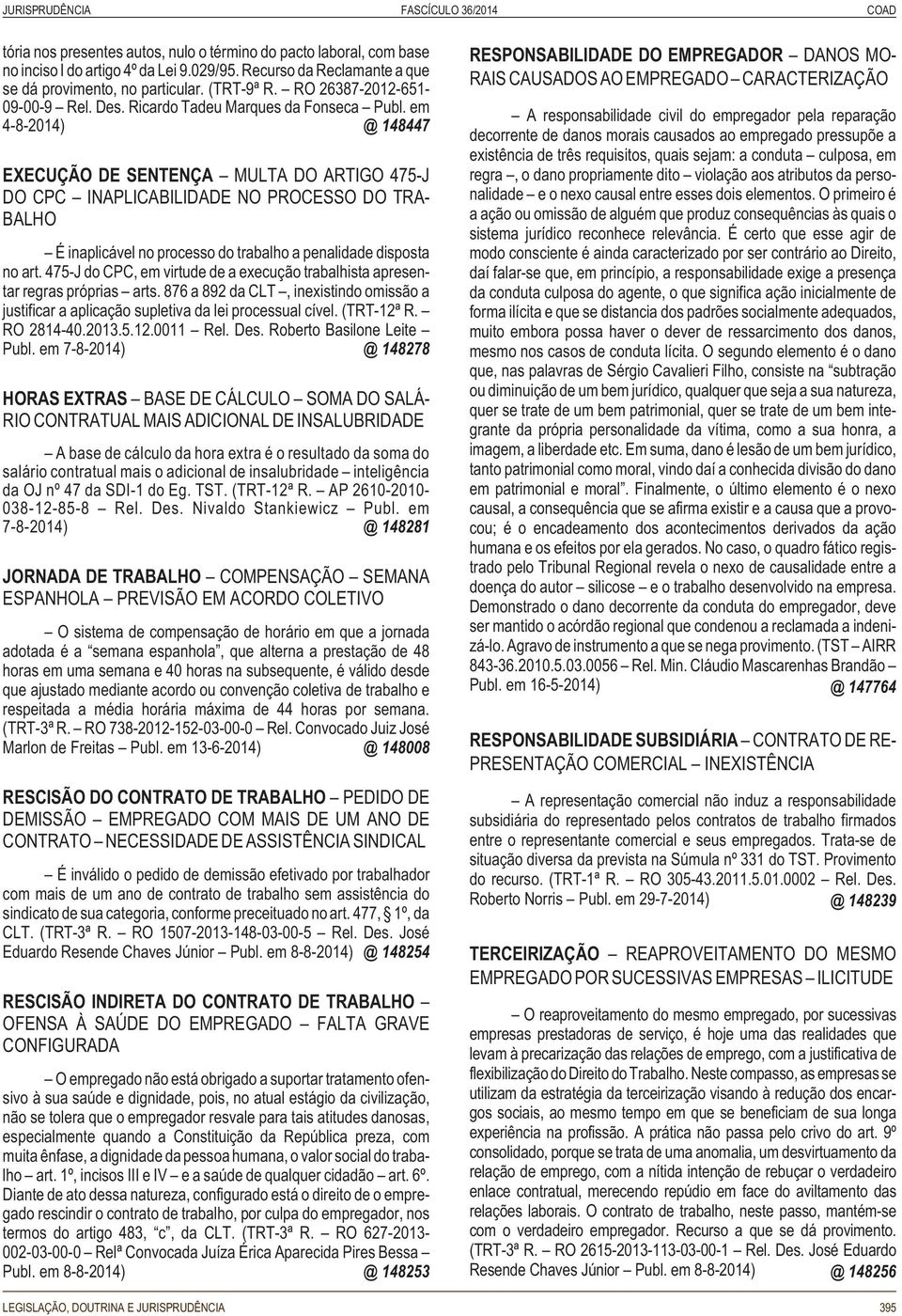 em 4-8-2014) @ 148447 EXECUÇÃO DE SENTENÇA MULTA DO ARTIGO 475-J DO CPC INAPLICABILIDADE NO PROCESSO DO TRA- BALHO É inaplicável no processo do trabalho a penalidade disposta no art.